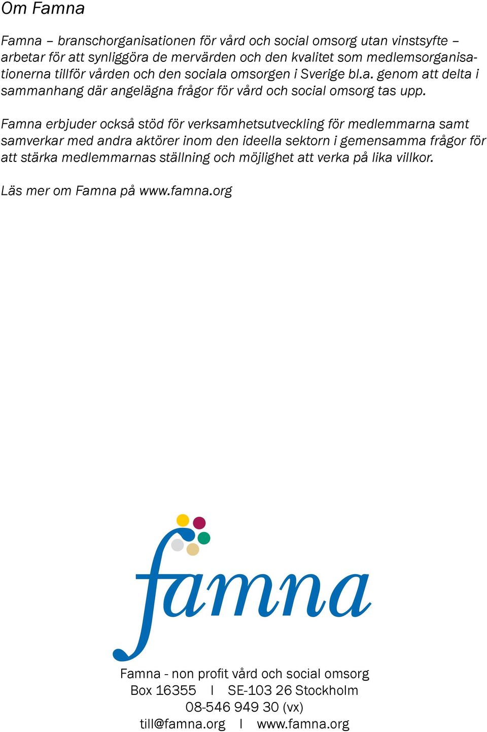 Famna erbjuder också stöd för verksamhetsutveckling för medlemmarna samt samverkar med andra aktörer inom den ideella sektorn i gemensamma frågor för att stärka