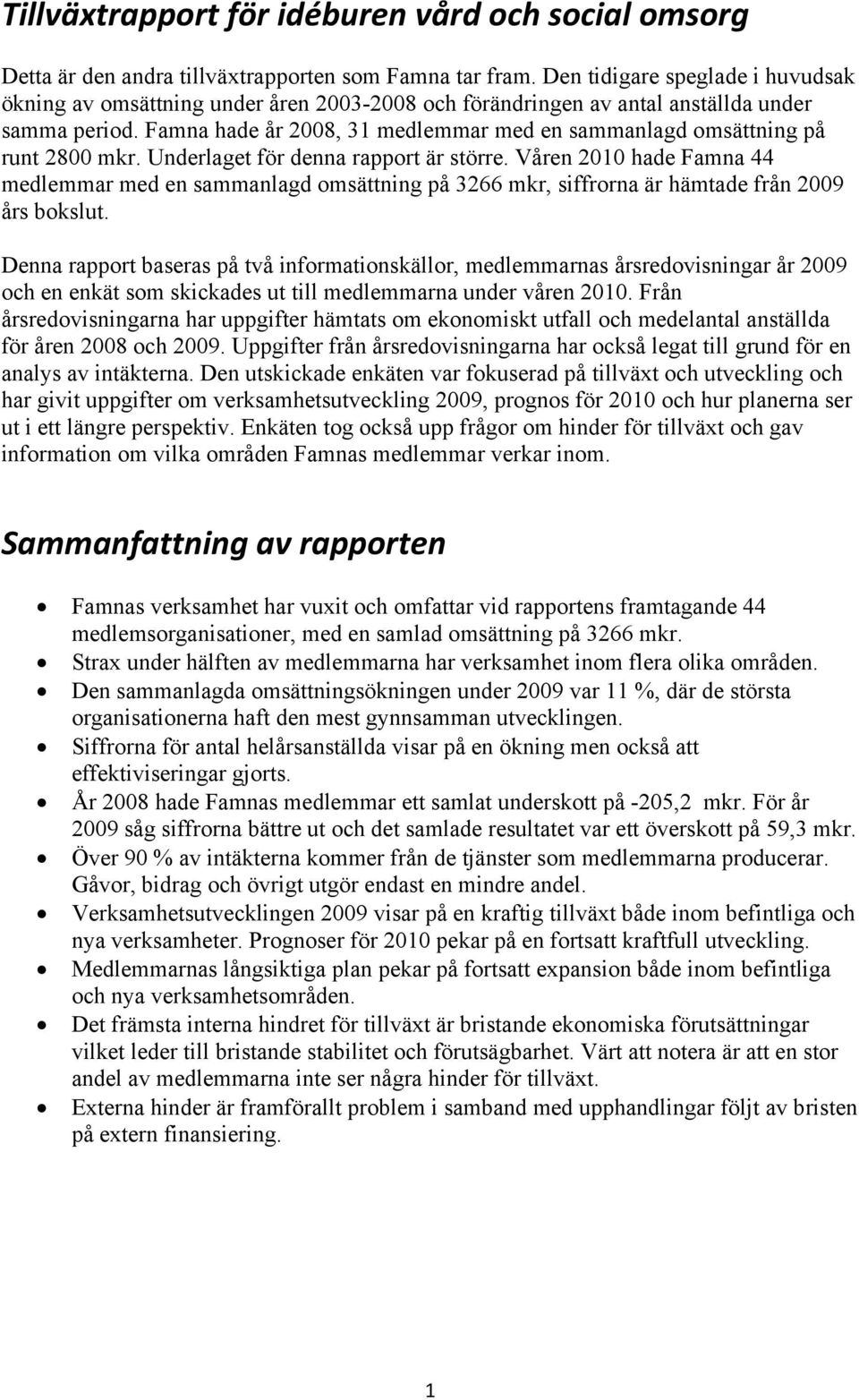 Famna hade år 2008, 31 medlemmar med en sammanlagd omsättning på runt 2800 mkr. Underlaget för denna rapport är större.