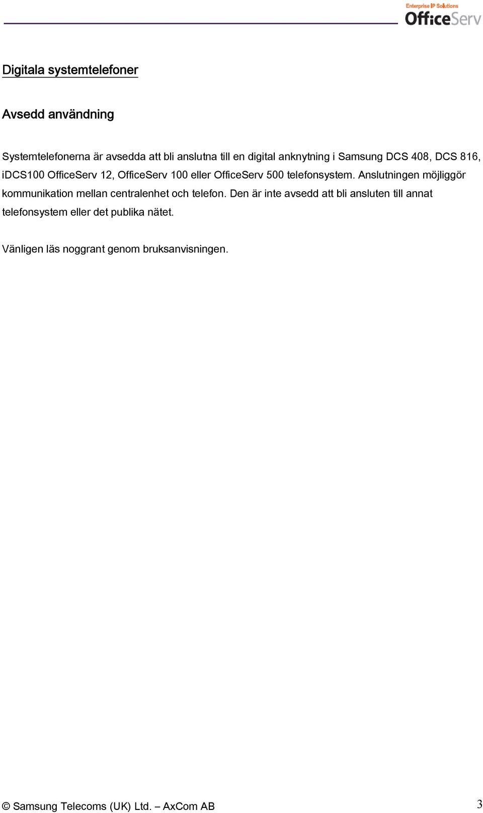 Anslutningen möjliggör kommunikation mellan centralenhet och telefon.