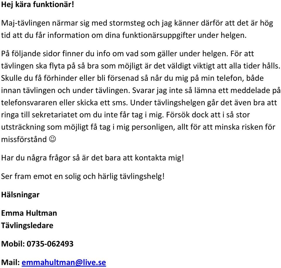 Skulle du få förhinder eller bli försenad så når du mig på min telefon, både innan tävlingen och under tävlingen. Svarar jag inte så lämna ett meddelade på telefonsvararen eller skicka ett sms.