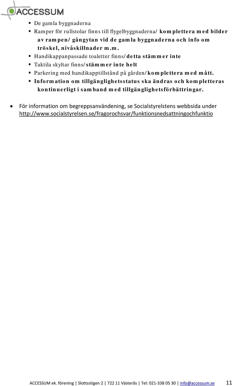 Information om tillgänglighetsstatus ska ändras och kompletteras kontinuerligt i samband med tillgänglighetsförbättringar.