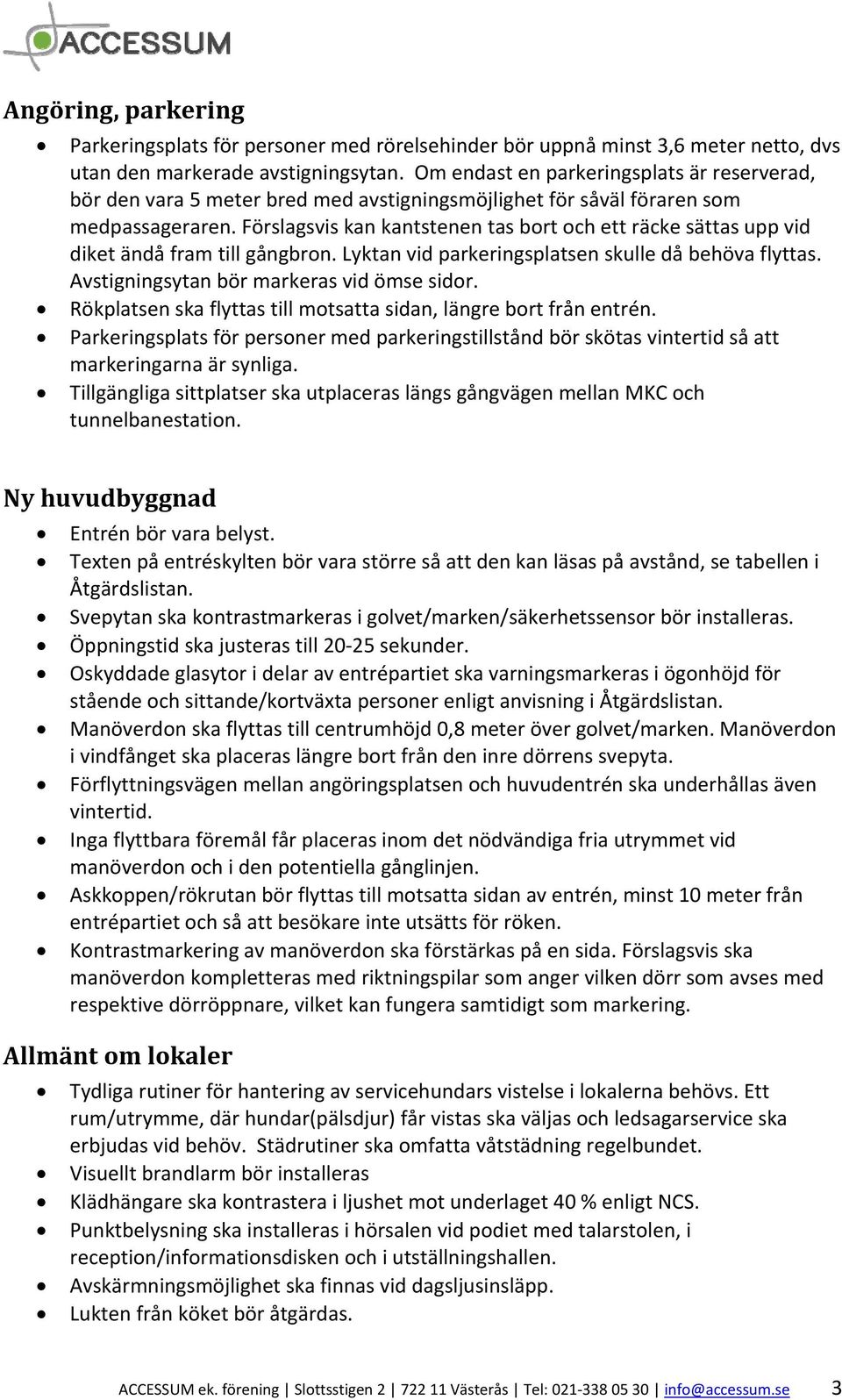 Förslagsvis kan kantstenen tas bort och ett räcke sättas upp vid diket ändå fram till gångbron. Lyktan vid parkeringsplatsen skulle då behöva flyttas. Avstigningsytan bör markeras vid ömse sidor.
