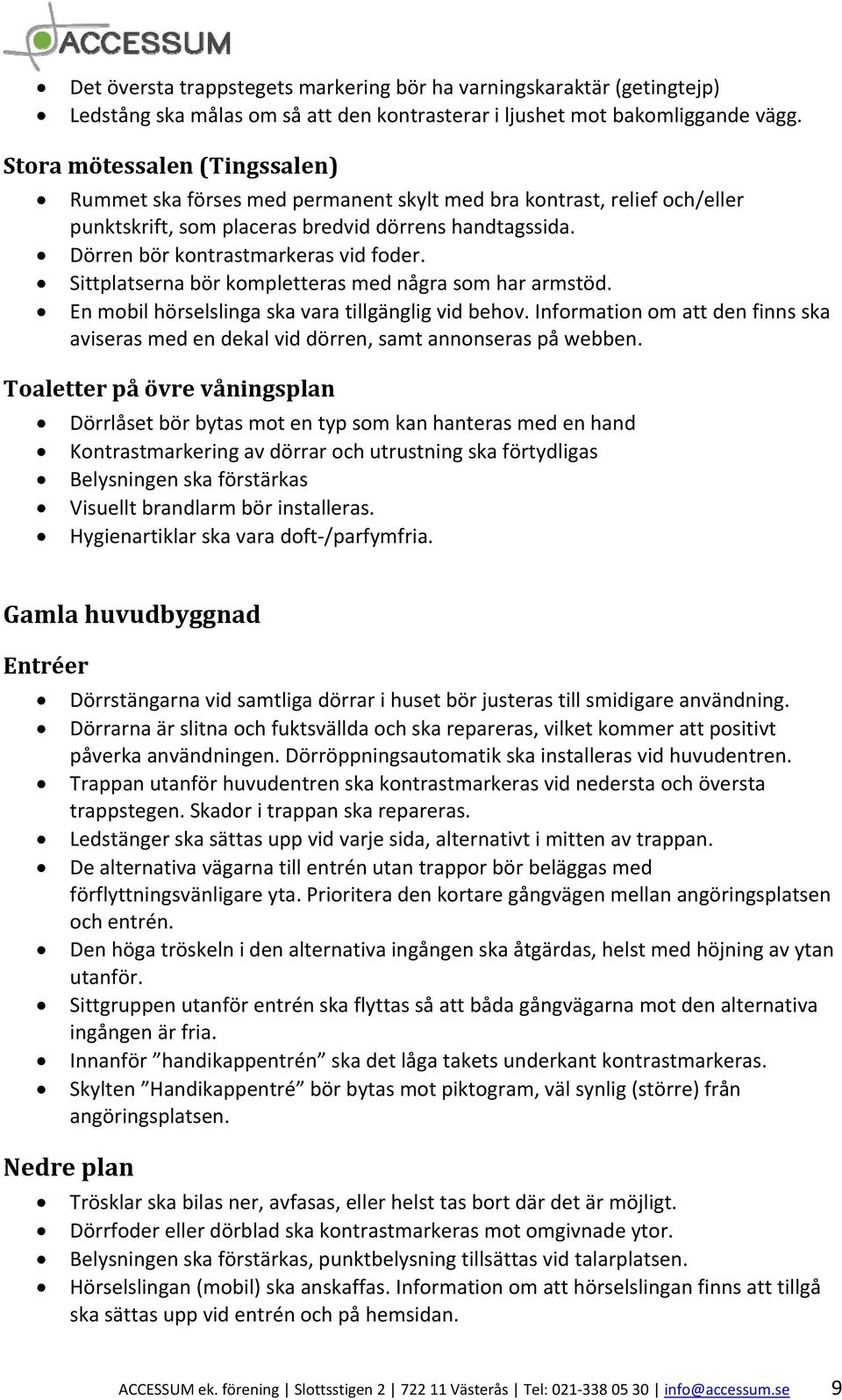 Sittplatserna bör kompletteras med några som har armstöd. En mobil hörselslinga ska vara tillgänglig vid behov.