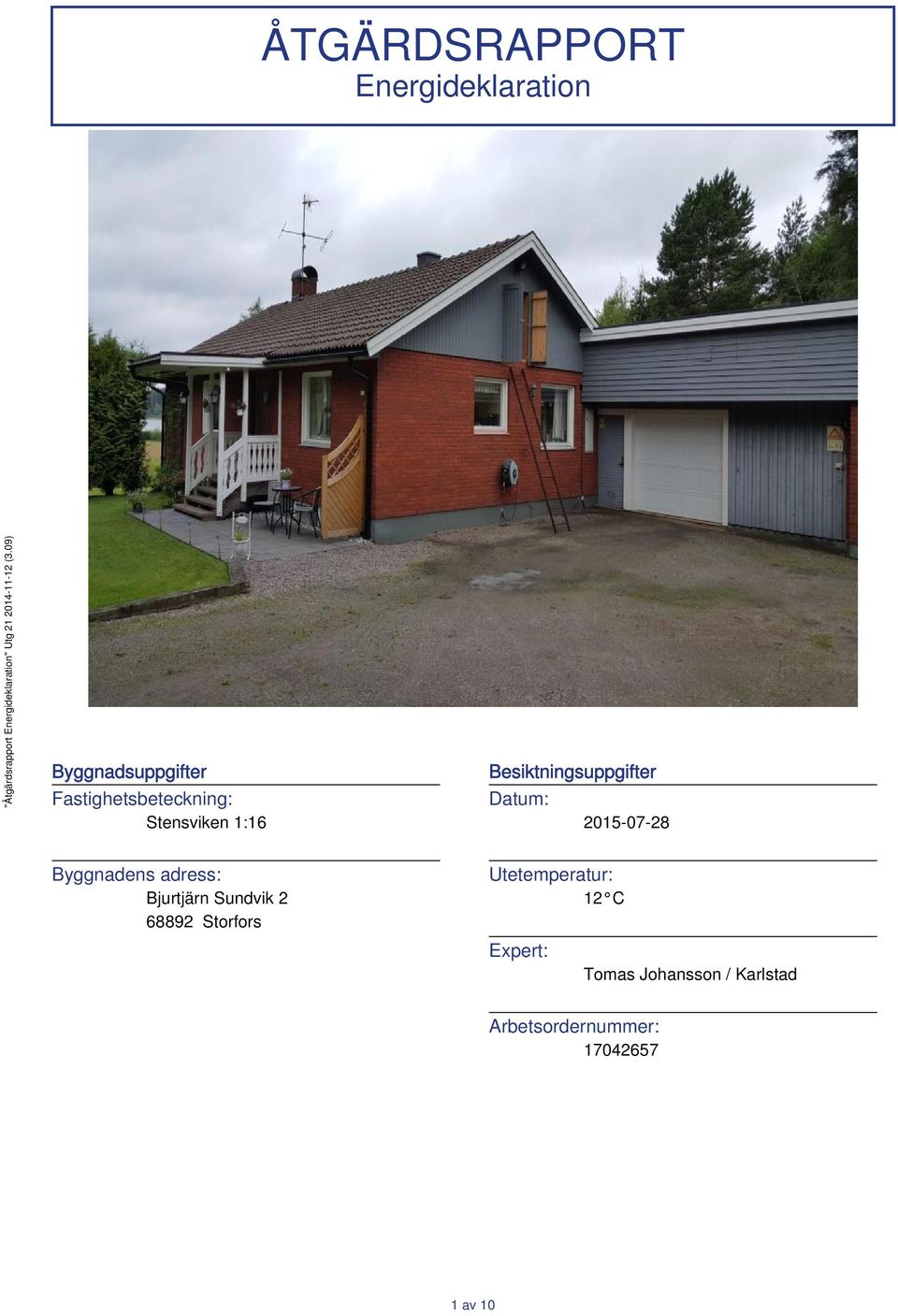 2015-07-28 Byggnadens adress: Bjurtjärn Sundvik 2 68892 Storfors