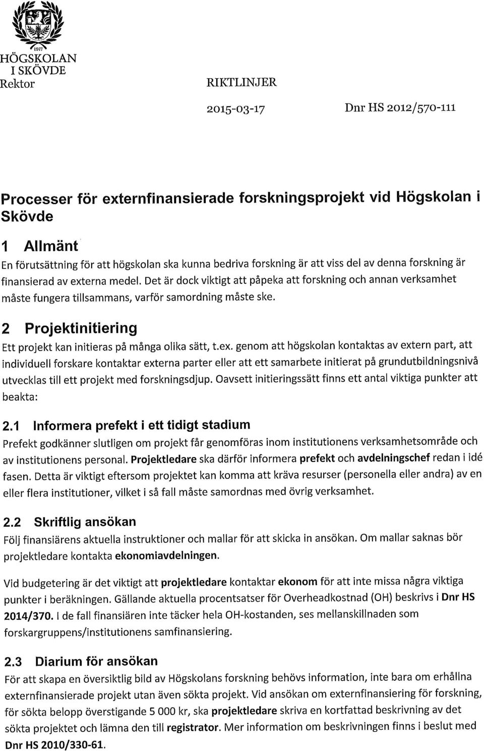 2 Prjektinitiering Ett prjekt kan initieras på många lika sätt, t.ex.