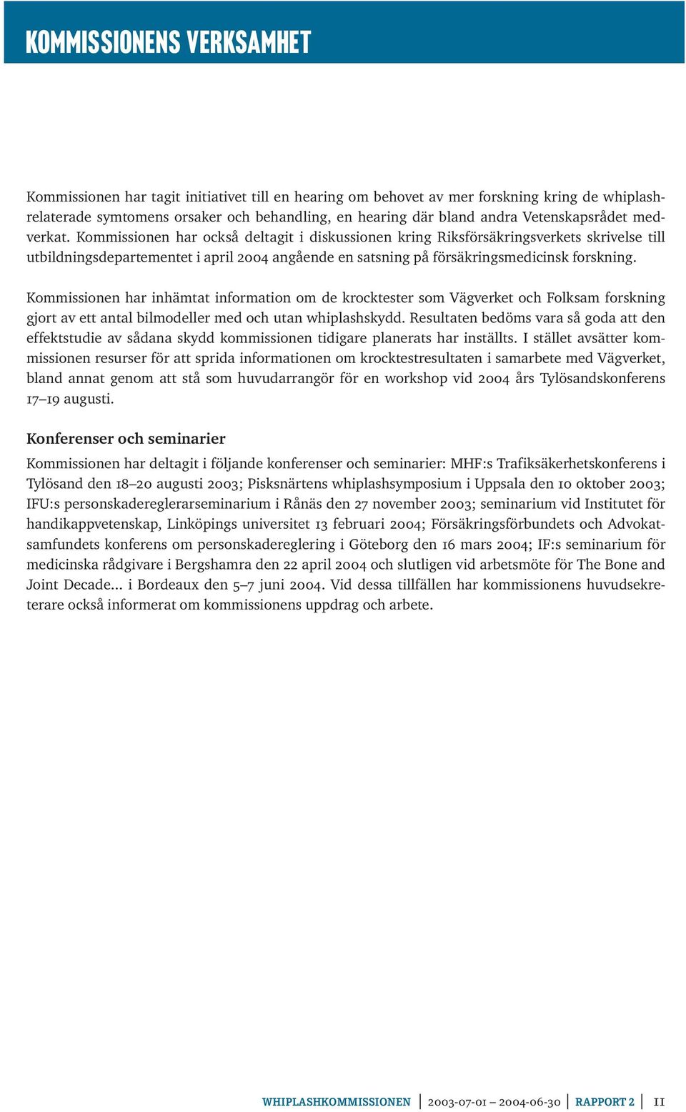 Kommissionen har inhämtat information om de krocktester som Vägverket och Folksam forskning gjort av ett antal bilmodeller med och utan whiplashskydd.