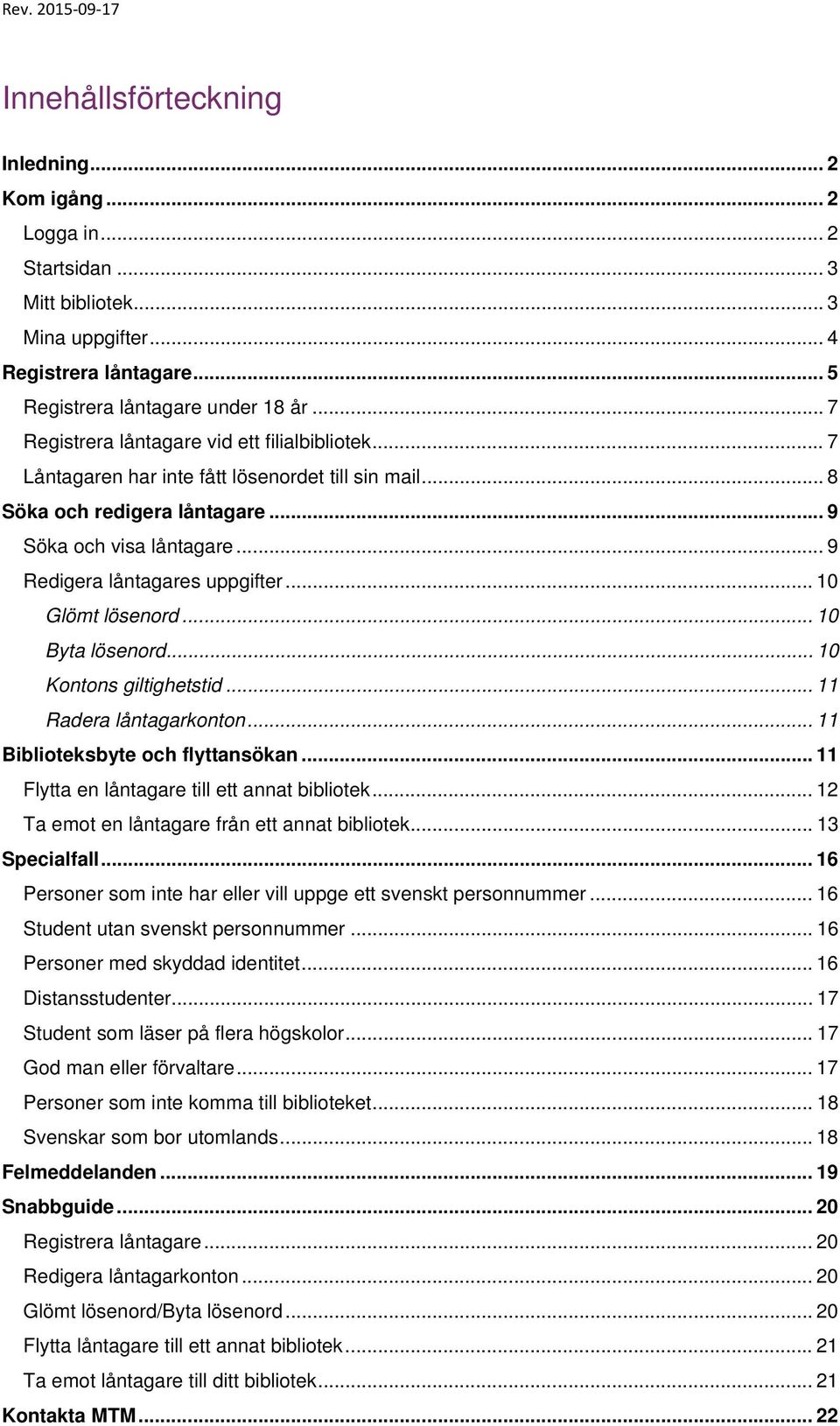 .. 10 Glömt lösenord... 10 Byta lösenord... 10 Kontons giltighetstid... 11 Radera låntagarkonton... 11 Biblioteksbyte och flyttansökan... 11 Flytta en låntagare till ett annat bibliotek.