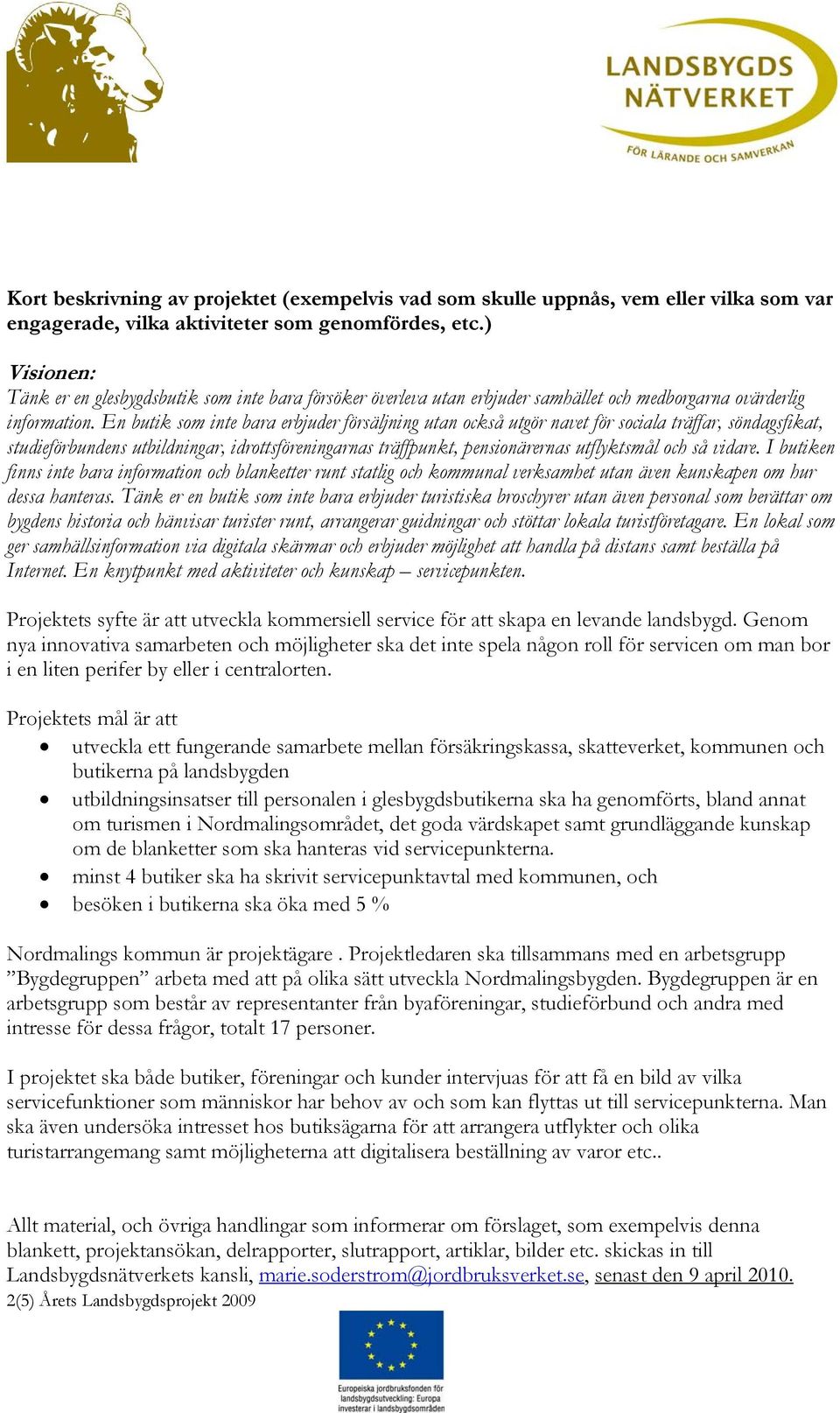 En butik som inte bara erbjuder försäljning utan också utgör navet för sociala träffar, söndagsfikat, studieförbundens utbildningar, idrottsföreningarnas träffpunkt, pensionärernas utflyktsmål och så