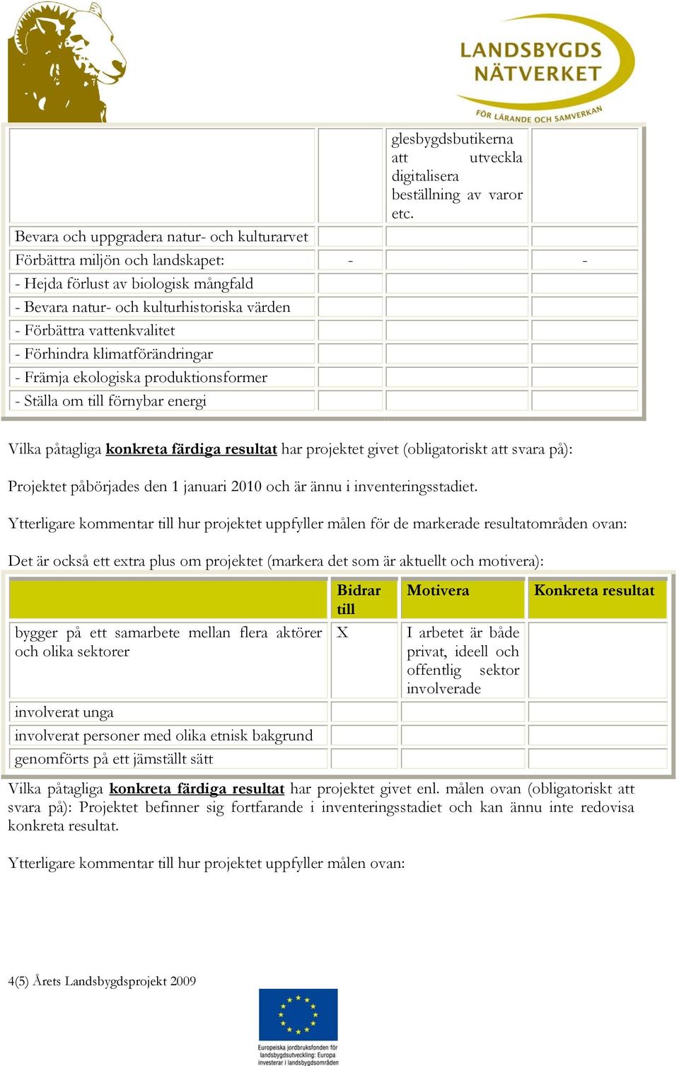 Förhindra klimatförändringar - Främja ekologiska produktionsformer - Ställa om till förnybar energi Vilka påtagliga konkreta färdiga resultat har projektet givet (obligatoriskt att svara på):