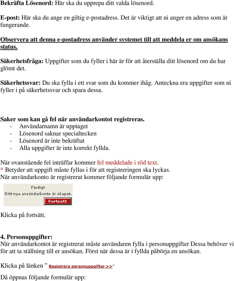 Säkerhetssvar: Du ska fylla i ett svar som du kommer ihåg. Anteckna era uppgifter som ni fyller i på säkerhetssvar och spara dessa. Saker som kan gå fel när användarkontot registreras.