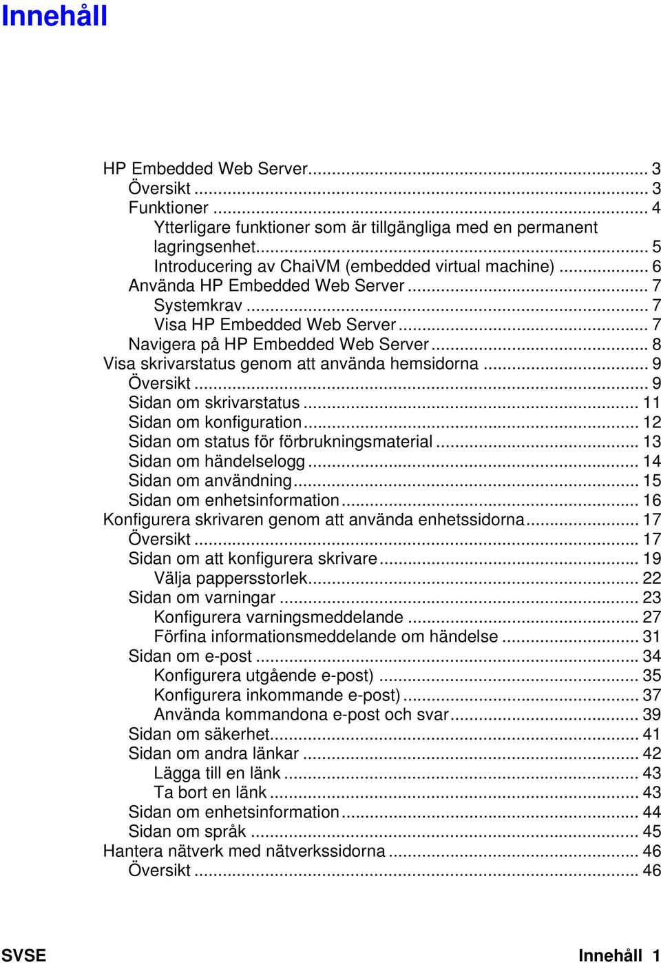 .. 9 Sidan om skrivarstatus... 11 Sidan om konfiguration... 12 Sidan om status för förbrukningsmaterial... 13 Sidan om händelselogg... 14 Sidan om användning... 15 Sidan om enhetsinformation.