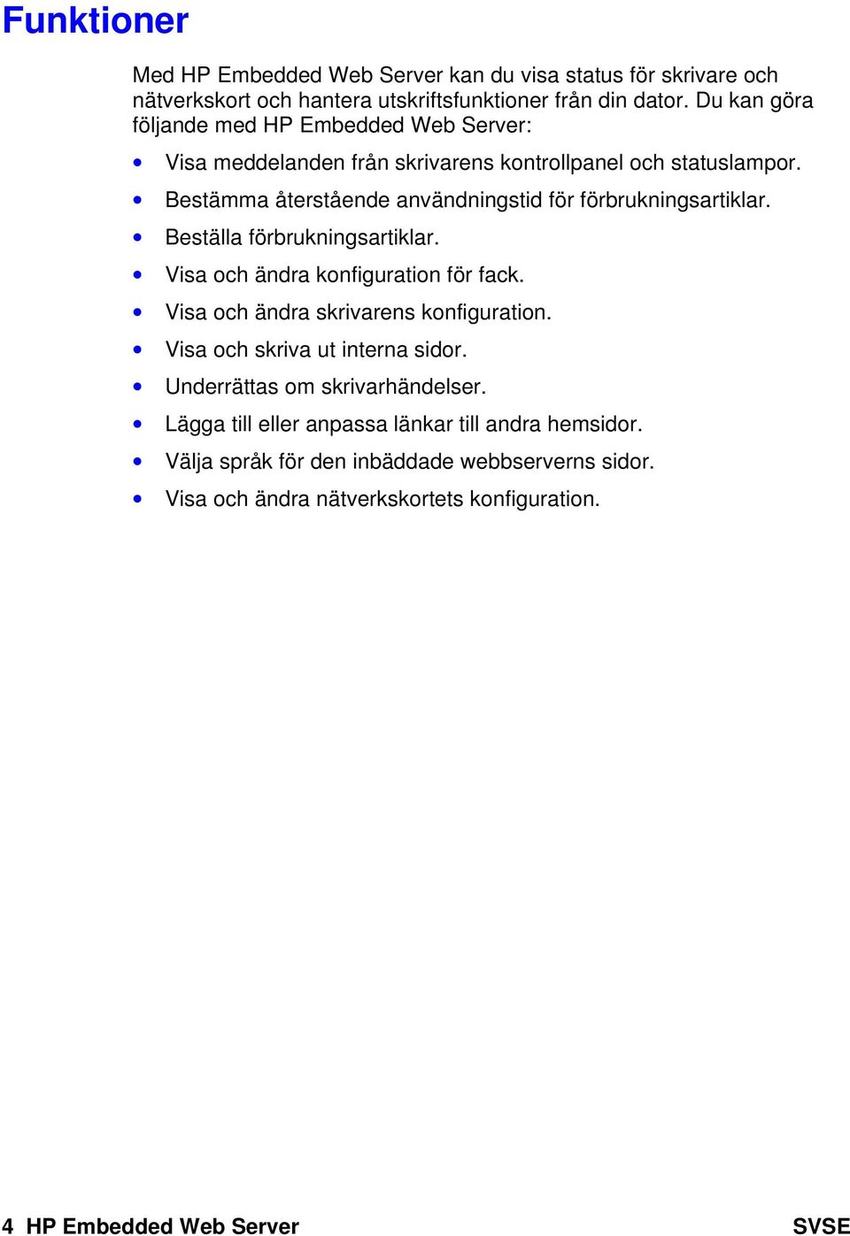 Bestämma återstående användningstid för förbrukningsartiklar. Beställa förbrukningsartiklar. Visa och ändra konfiguration för fack.