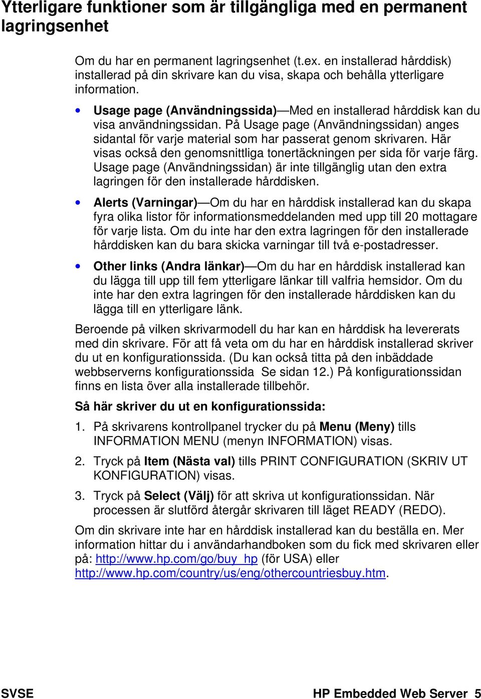 På Usage page (Användningssidan) anges sidantal för varje material som har passerat genom skrivaren. Här visas också den genomsnittliga tonertäckningen per sida för varje färg.