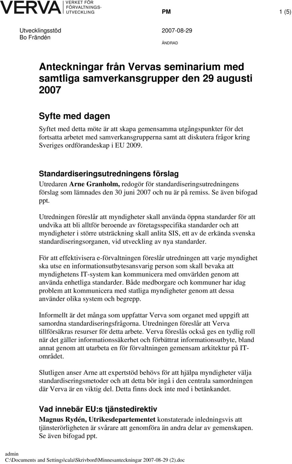 Standardiseringsutredningens förslag Utredaren Arne Granholm, redogör för standardiseringsutredningens förslag som lämnades den 30 juni 2007 och nu är på remiss. Se även bifogad ppt.