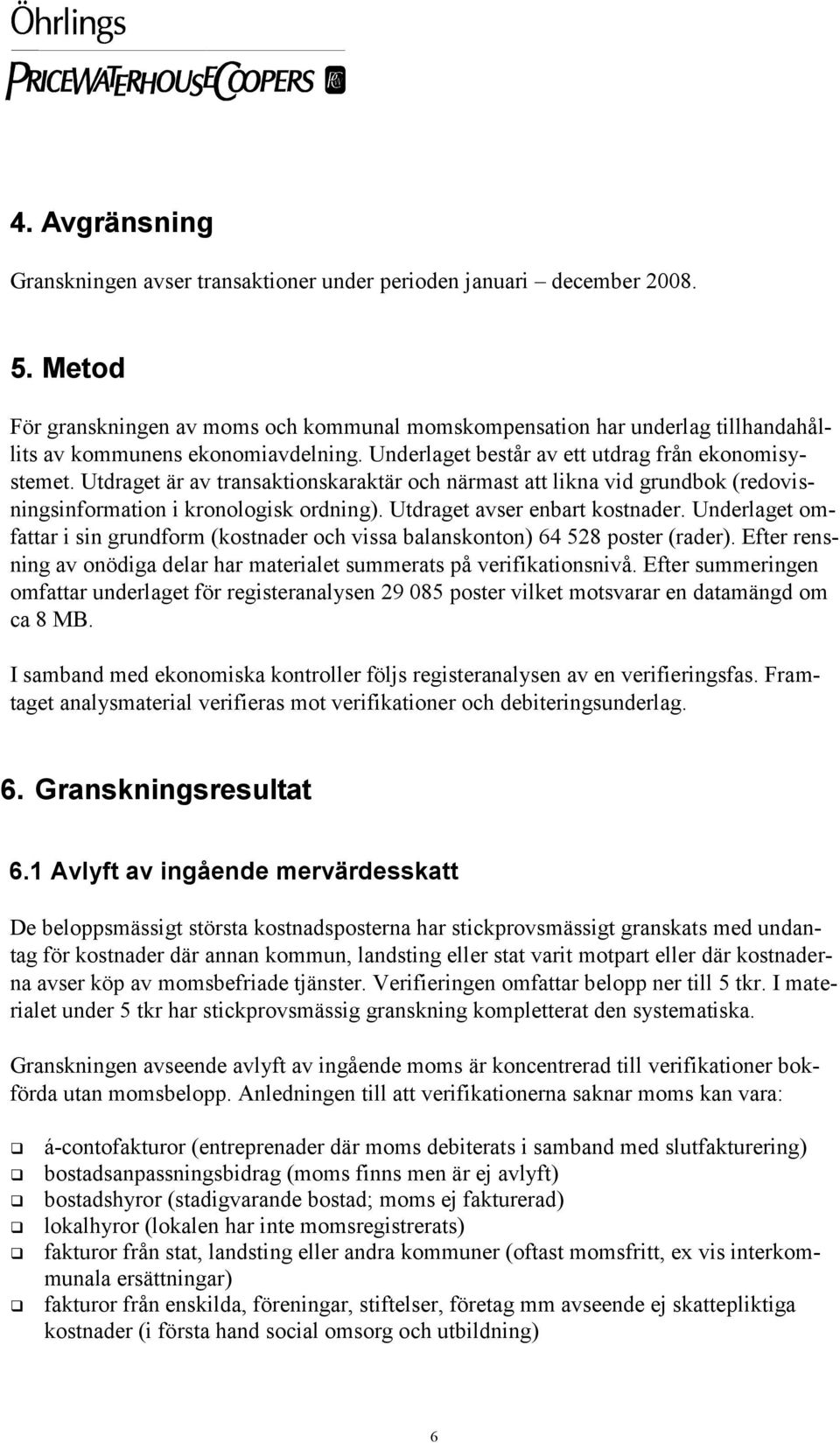Utdraget är av transaktionskaraktär och närmast att likna vid grundbok (redovisningsinformation i kronologisk ordning). Utdraget avser enbart kostnader.