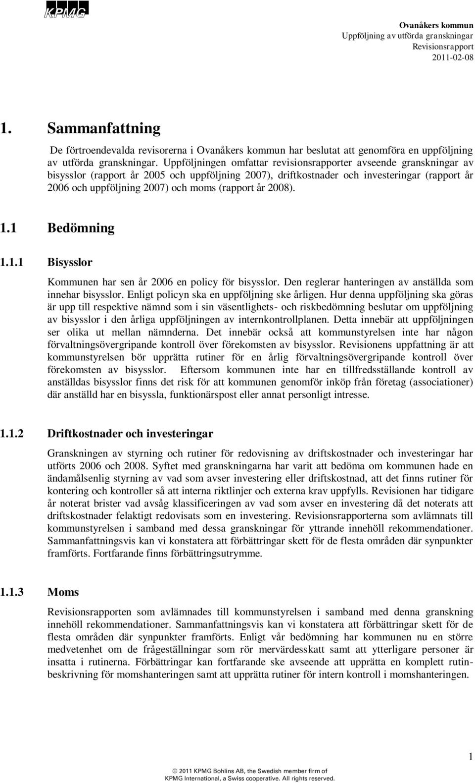 (rapport år 2008). 1.1 Bedömning 1.1.1 Bisysslor Kommunen har sen år 2006 en policy för bisysslor. Den reglerar hanteringen av anställda som innehar bisysslor.