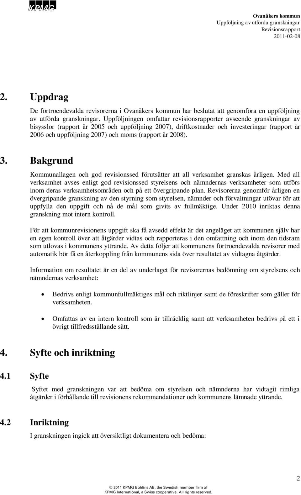 (rapport år 2008). 3. Bakgrund Kommunallagen och god revisionssed förutsätter att all verksamhet granskas årligen.