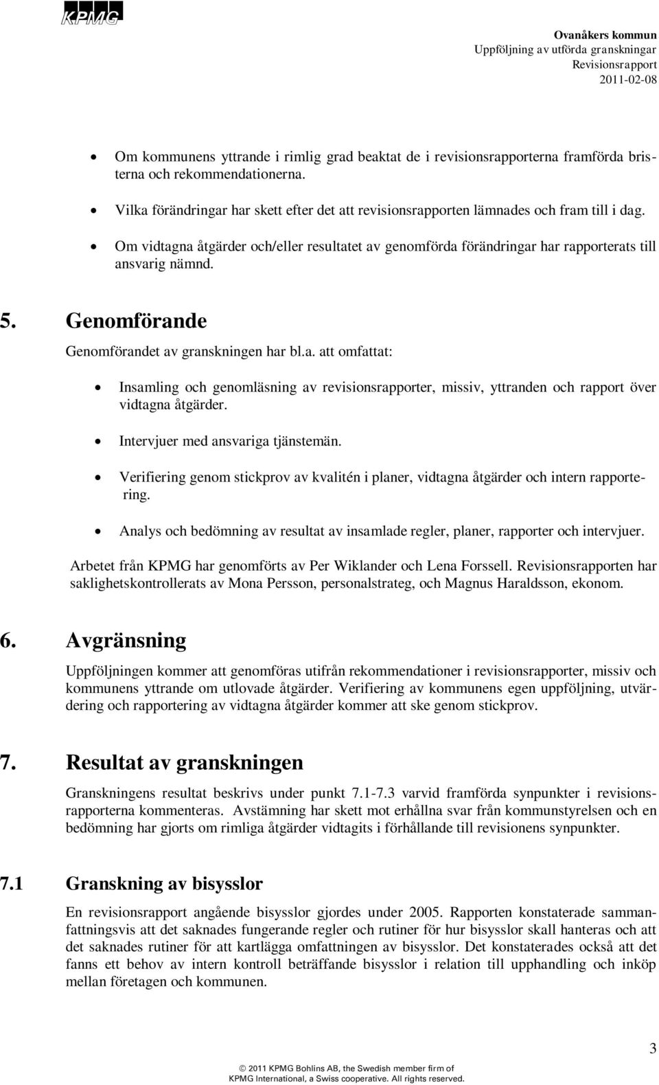 5. Genomförande Genomförandet av granskningen har bl.a. att omfattat: Insamling och genomläsning av revisionsrapporter, missiv, yttranden och rapport över vidtagna åtgärder.