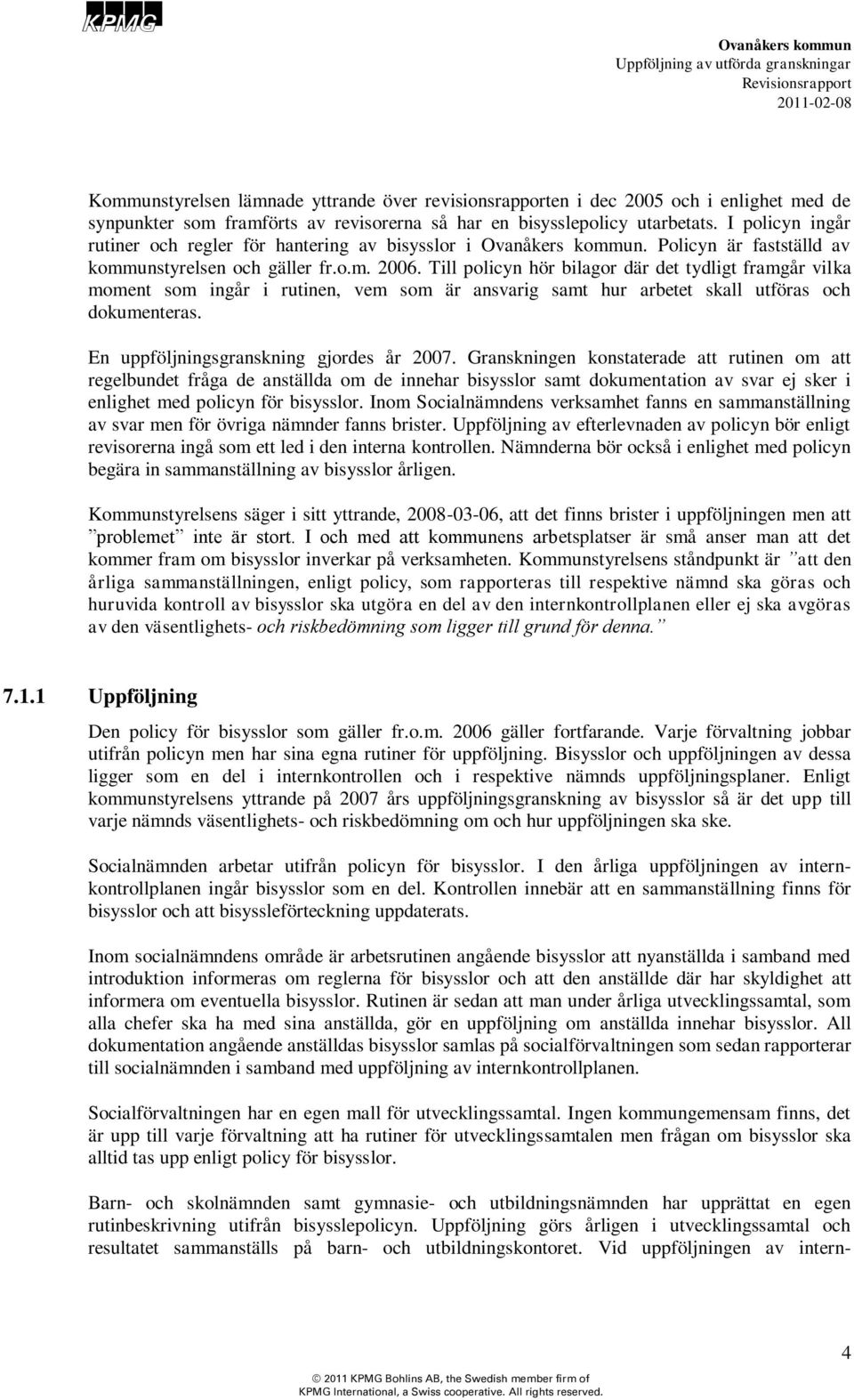 Till policyn hör bilagor där det tydligt framgår vilka moment som ingår i rutinen, vem som är ansvarig samt hur arbetet skall utföras och dokumenteras. En uppföljningsgranskning gjordes år 2007.