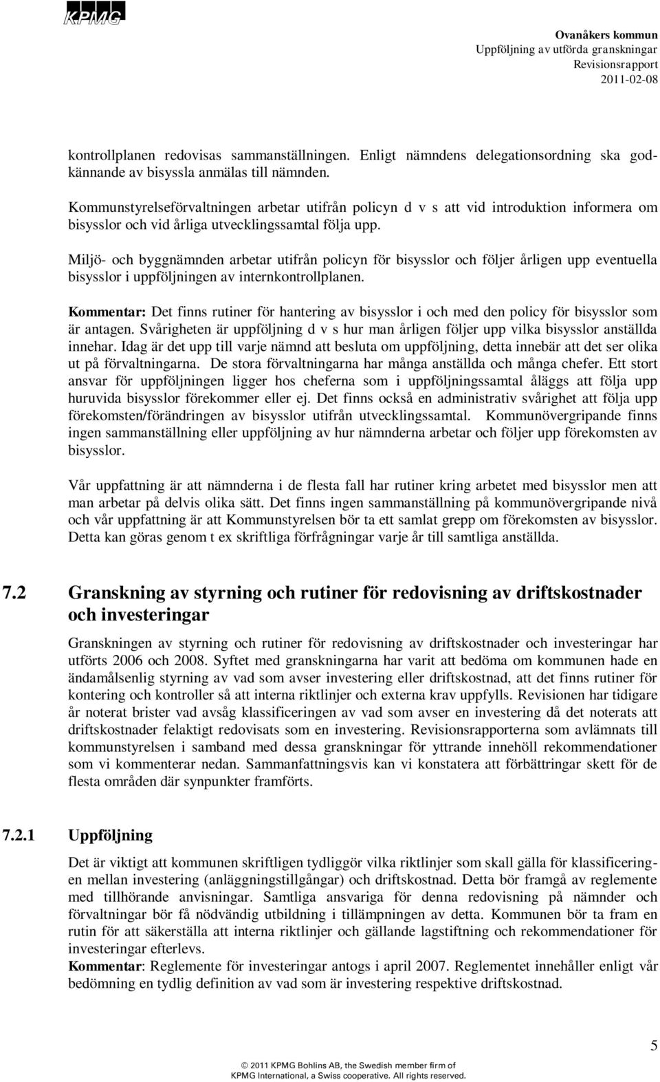 Miljö- och byggnämnden arbetar utifrån policyn för bisysslor och följer årligen upp eventuella bisysslor i uppföljningen av internkontrollplanen.