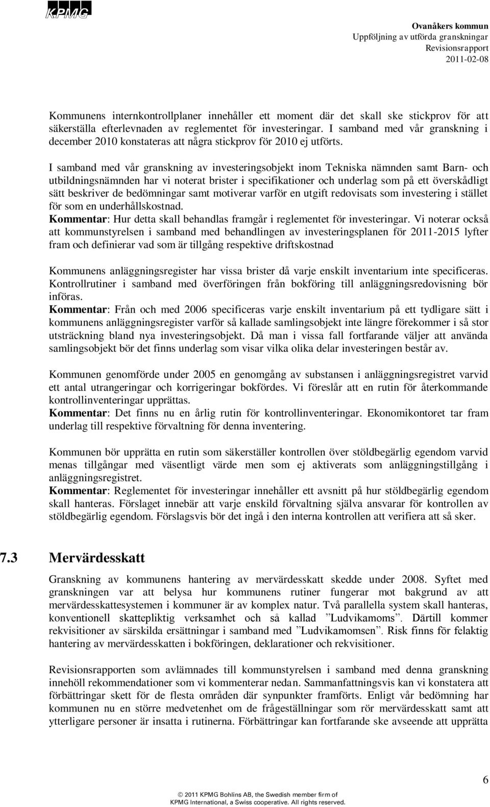 I samband med vår granskning av investeringsobjekt inom Tekniska nämnden samt Barn- och utbildningsnämnden har vi noterat brister i specifikationer och underlag som på ett överskådligt sätt beskriver