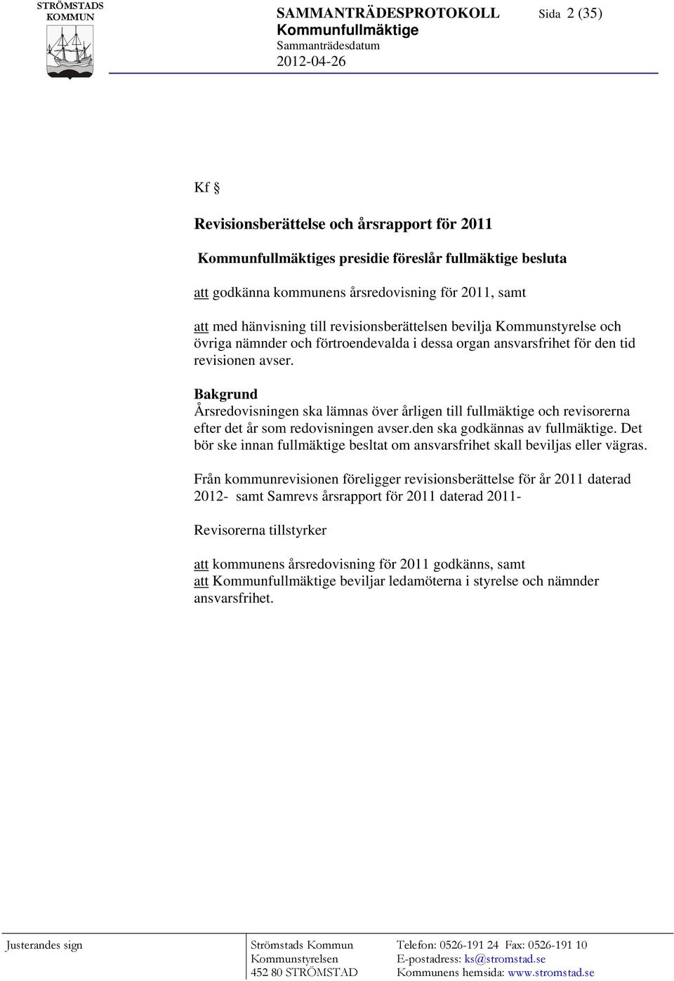 revisinen avser. Bakgrund Årsredvisningen ska lämnas över årligen till fullmäktige ch revisrerna efter det år sm redvisningen avser.den ska gdkännas av fullmäktige.