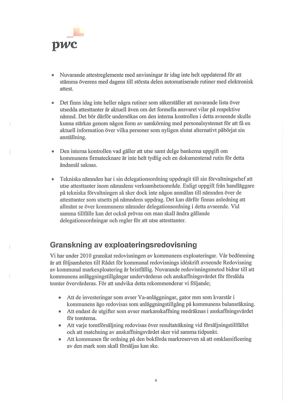 Det bör därför undersökas m den interna kntrllen i detta avseende skulle kunna stärkas genm någn frm av samkörning med persnalsystemet för att få en aktuell infrmatin över vilka persner sm nyligen