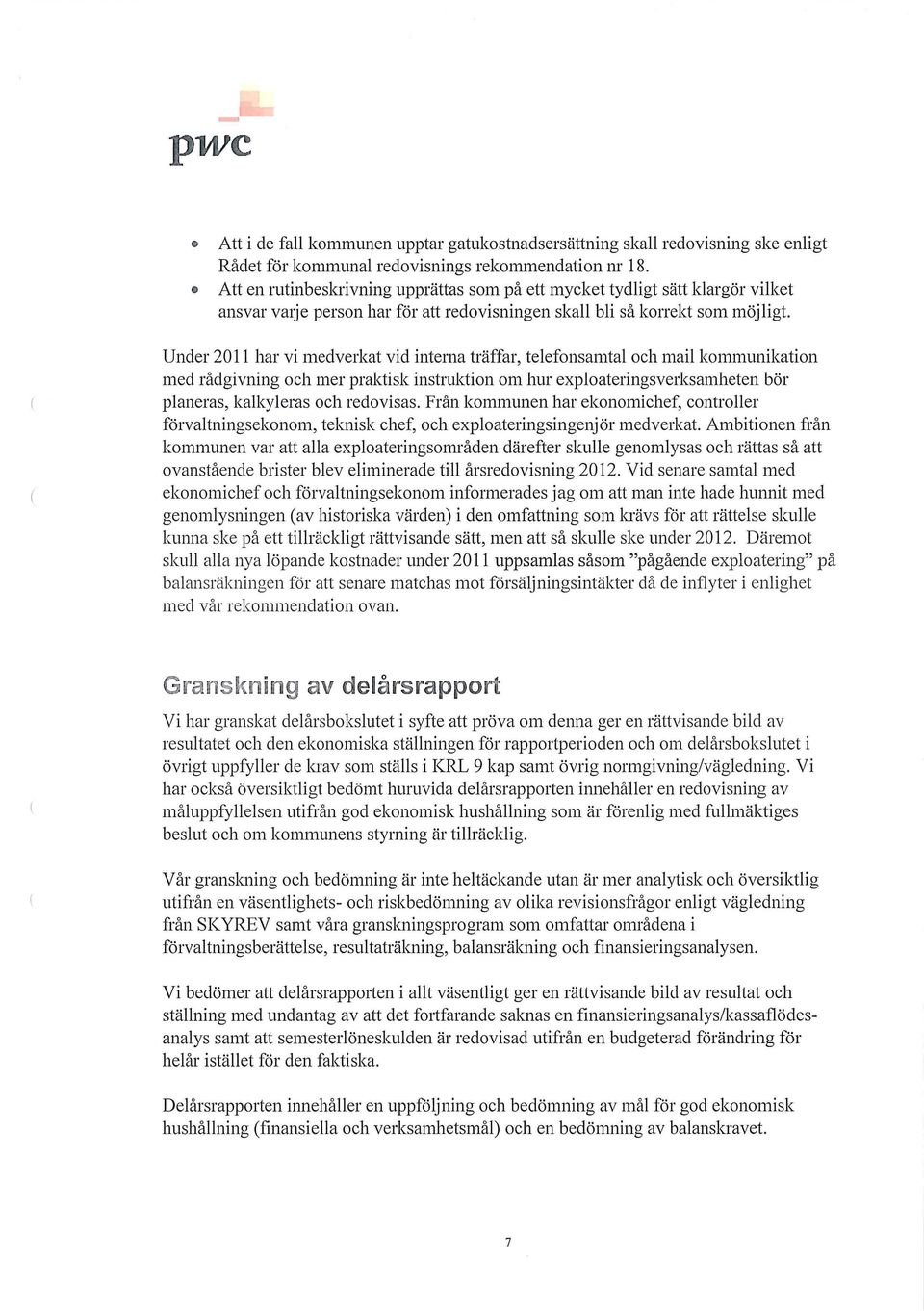 Under 2011 har vi medverkat vid interna träffar, telefnsamtal ch mail knm1unikatin med rådgivning ch mer praktisk instruktin m hur explateringsverksamheten bör planeras, kalkyleras ch redvisas.