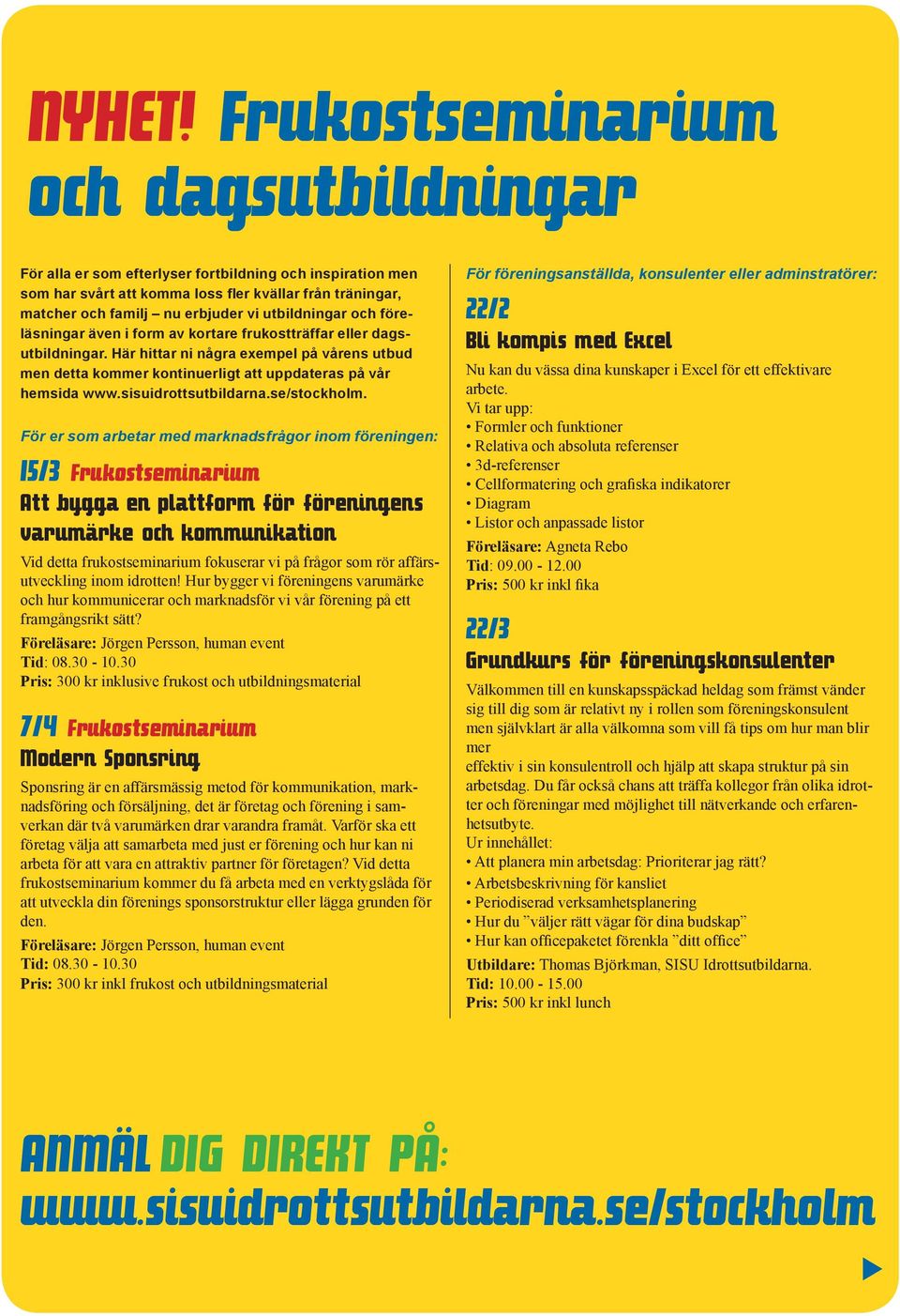 Här hittar ni några exempel på vårens utbud men detta kommer kontinuerligt att uppdateras på vår hemsida www.sisuidrottsutbildarna.se/stockholm.