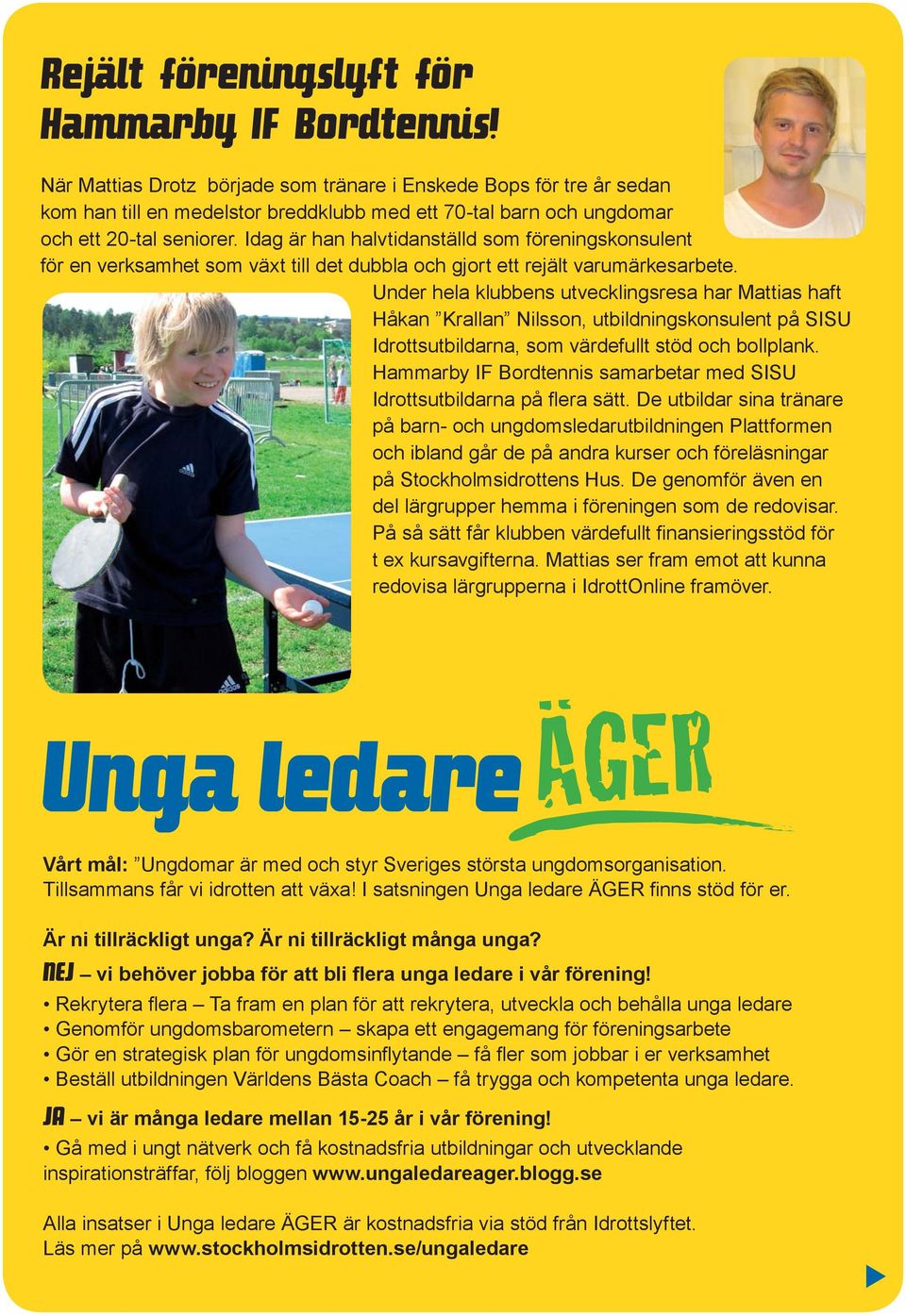 Under hela klubbens utvecklingsresa har Mattias haft Håkan Krallan Nilsson, utbildningskonsulent på SISU Idrottsutbildarna, som värdefullt stöd och bollplank.