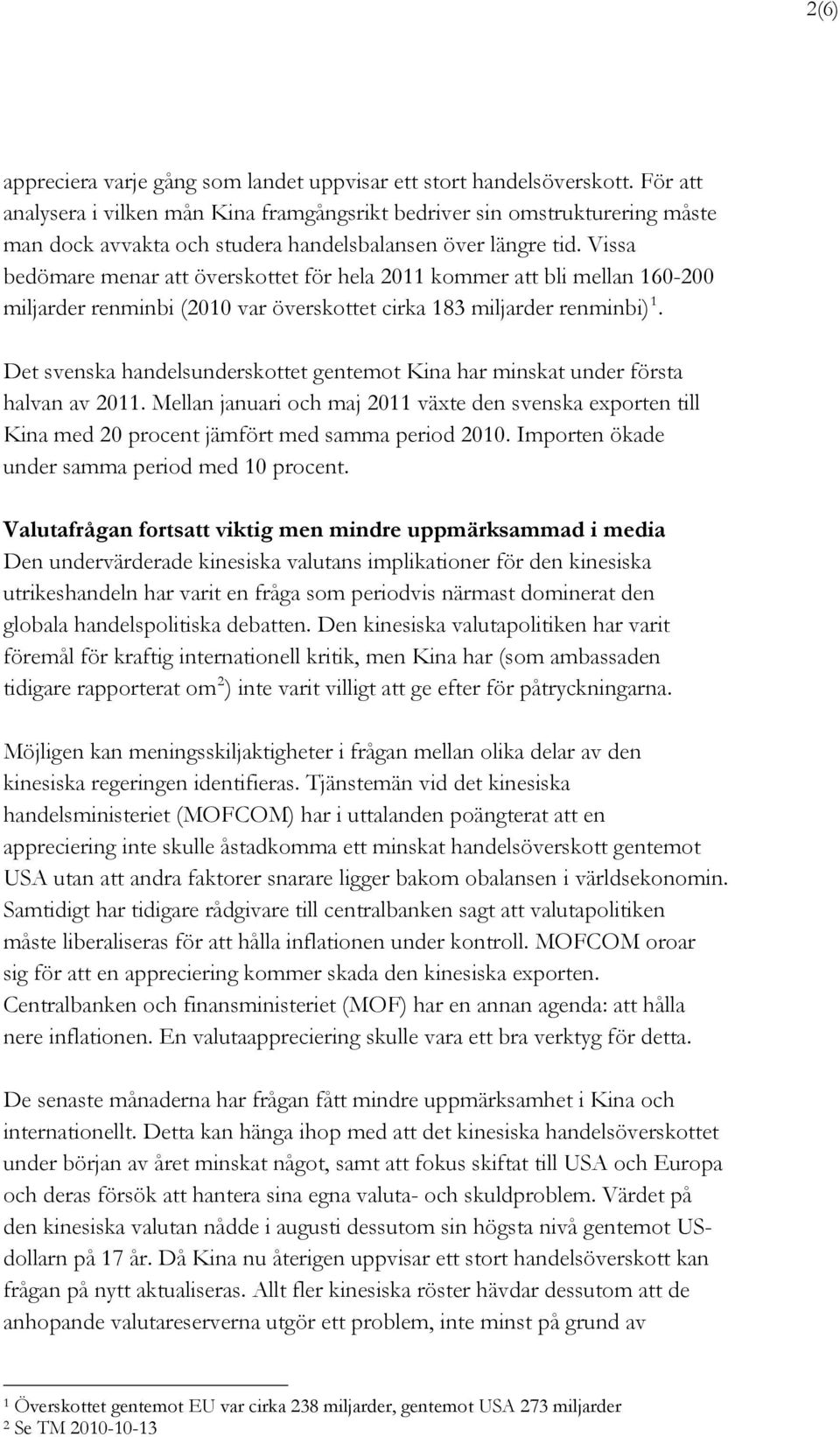 Vissa bedömare menar att överskottet för hela 2011 kommer att bli mellan 160-200 miljarder renminbi (2010 var överskottet cirka 183 miljarder renminbi) 1.