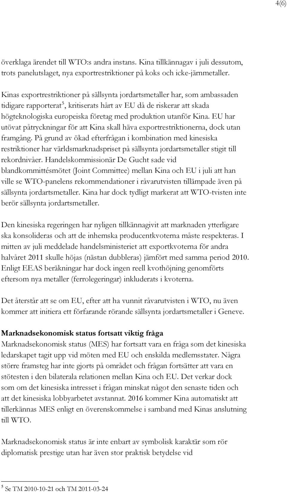 utanför Kina. EU har utövat påtryckningar för att Kina skall häva exportrestriktionerna, dock utan framgång.