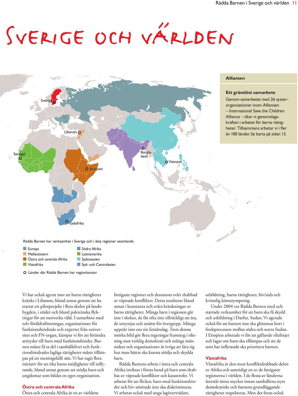 Senegal Etiopien Bangladesh Vietnam Sydafrika Rädda Barnen har verksamhet i Sverige och i åtta regioner utomlands.