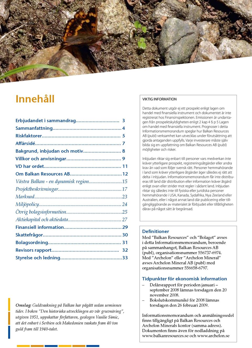 .. 29 Skattefrågor... 30 Bolagsordning... 31 Revisors rapport... 32 Styrelse och ledning... 33 Omslag: Guldvaskning på Balkan har pågått sedan urminnes tider.