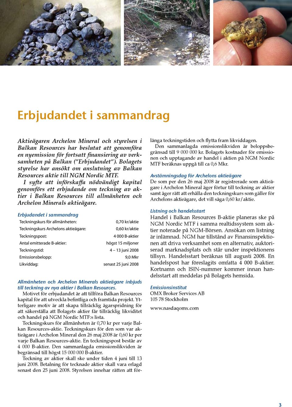 I syfte att införskaffa nödvändigt kapital genomförs ett erbjudande om teckning av aktier i Balkan Resources till allmänheten och Archelon Minerals aktieägare.