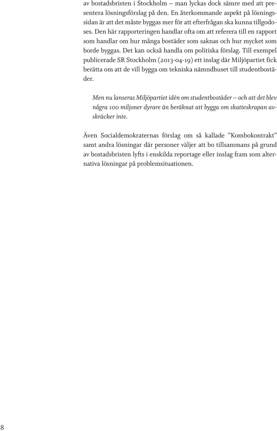 Den här rapporteringen handlar ofta om att referera till en rapport som handlar om hur många bostäder som saknas och hur mycket som borde byggas. Det kan också handla om politiska förslag.