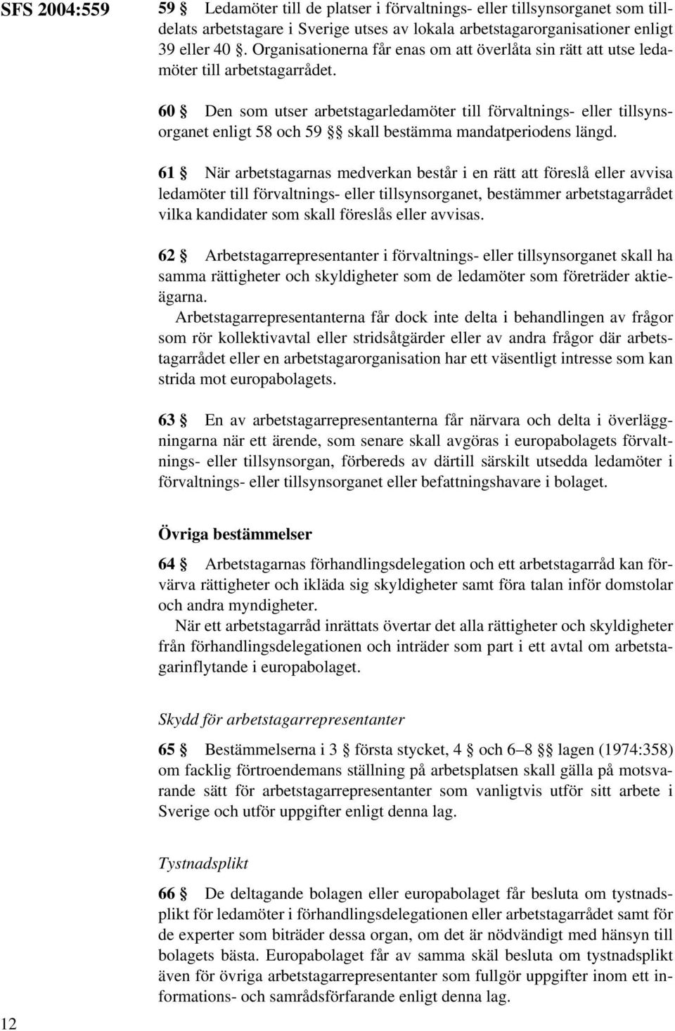 60 Den som utser arbetstagarledamöter till förvaltnings- eller tillsynsorganet enligt 58 och 59 skall bestämma mandatperiodens längd.