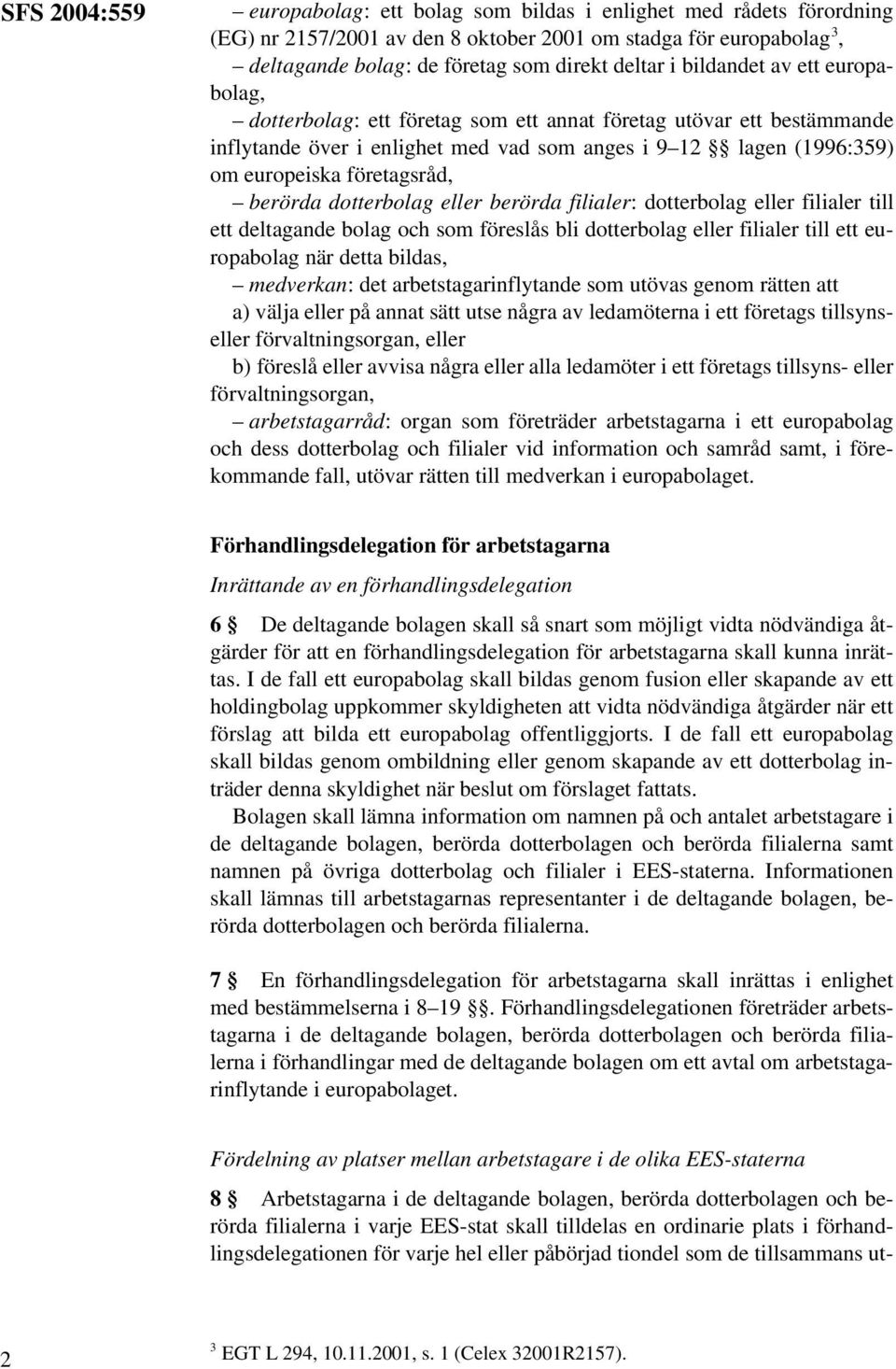 berörda dotterbolag eller berörda filialer: dotterbolag eller filialer till ett deltagande bolag och som föreslås bli dotterbolag eller filialer till ett europabolag när detta bildas, medverkan: det