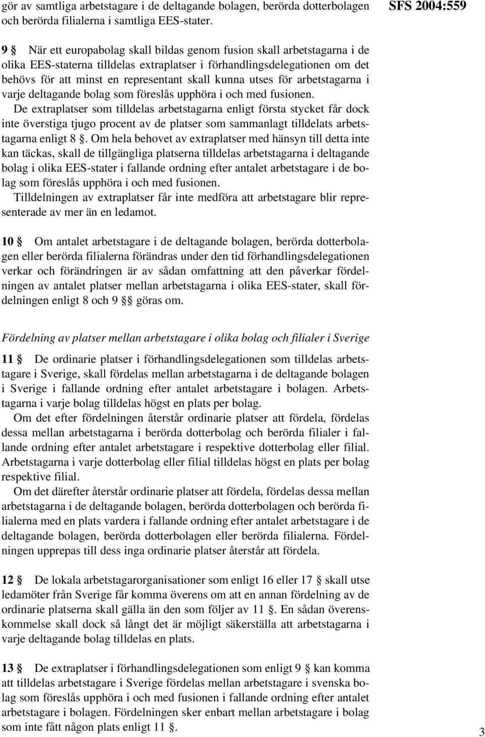 skall kunna utses för arbetstagarna i varje deltagande bolag som föreslås upphöra i och med fusionen.