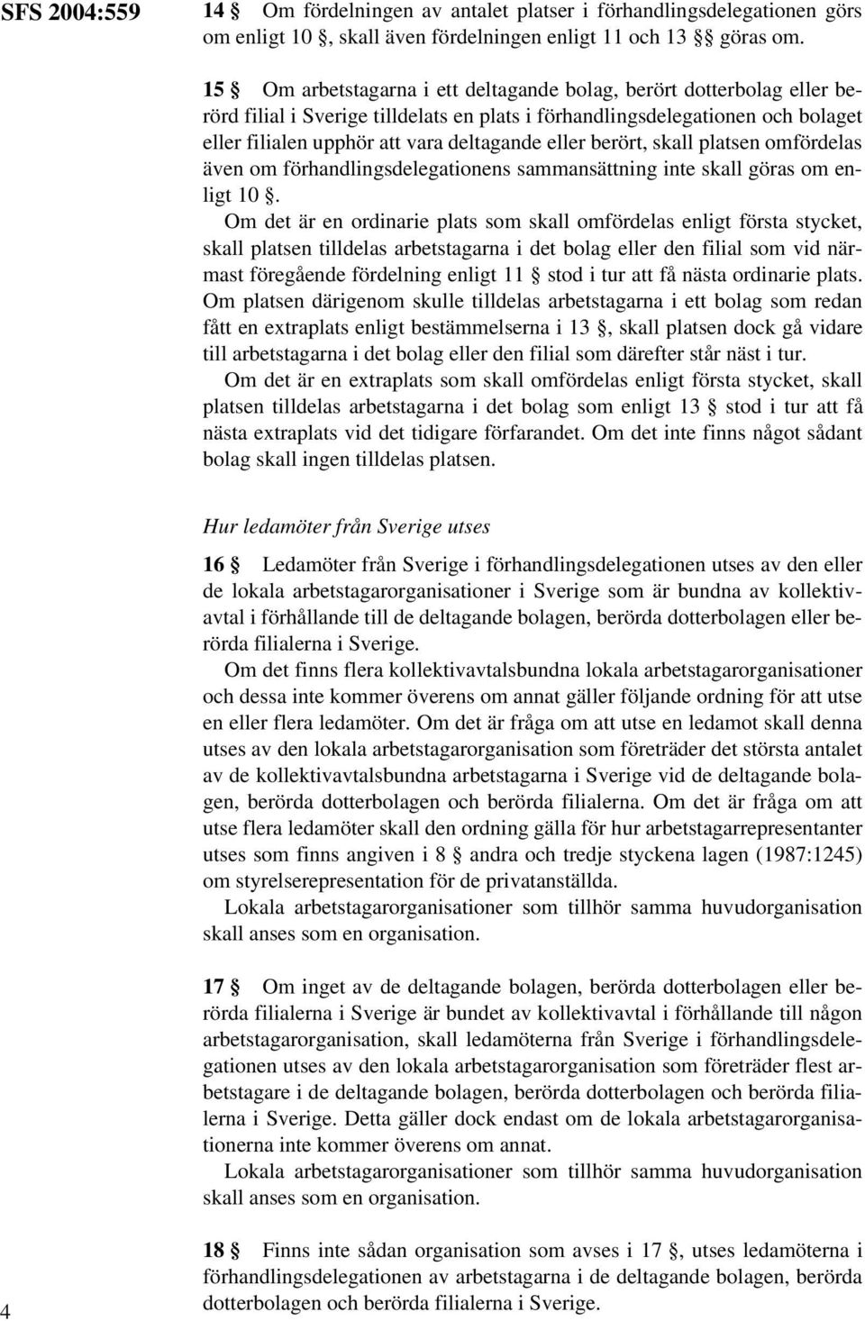 berört, skall platsen omfördelas även om förhandlingsdelegationens sammansättning inte skall göras om enligt 10.