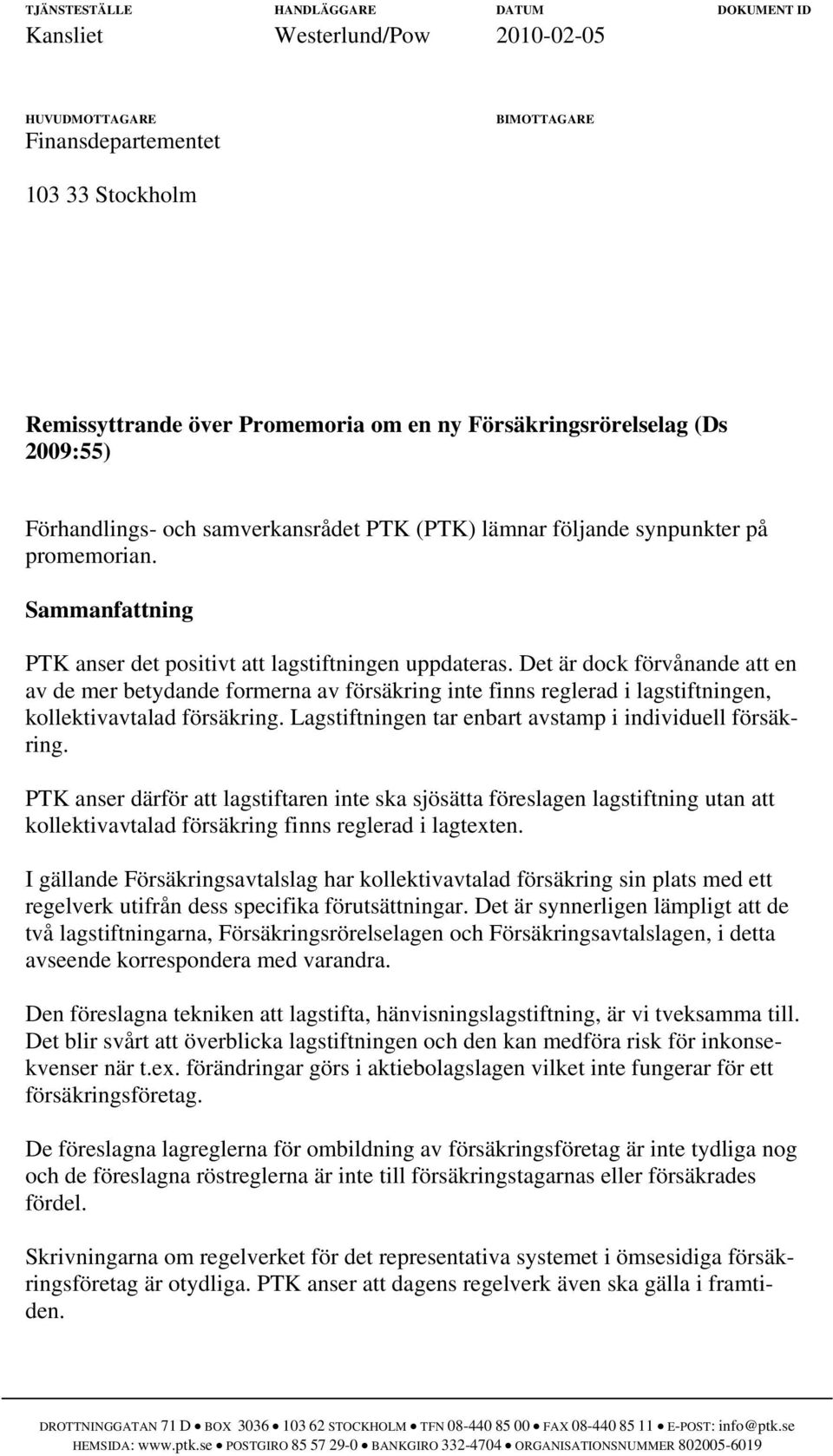 Det är dock förvånande att en av de mer betydande formerna av försäkring inte finns reglerad i lagstiftningen, kollektivavtalad försäkring. Lagstiftningen tar enbart avstamp i individuell försäkring.