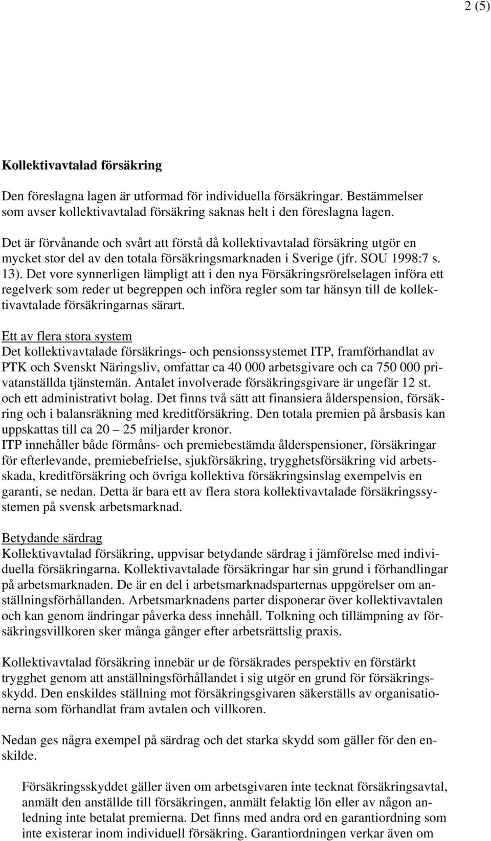 Det vore synnerligen lämpligt att i den nya Försäkringsrörelselagen införa ett regelverk som reder ut begreppen och införa regler som tar hänsyn till de kollektivavtalade försäkringarnas särart.