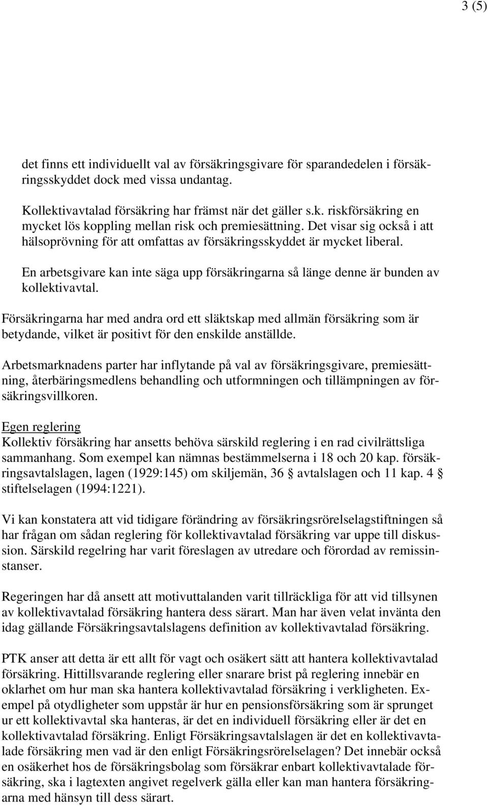 Försäkringarna har med andra ord ett släktskap med allmän försäkring som är betydande, vilket är positivt för den enskilde anställde.