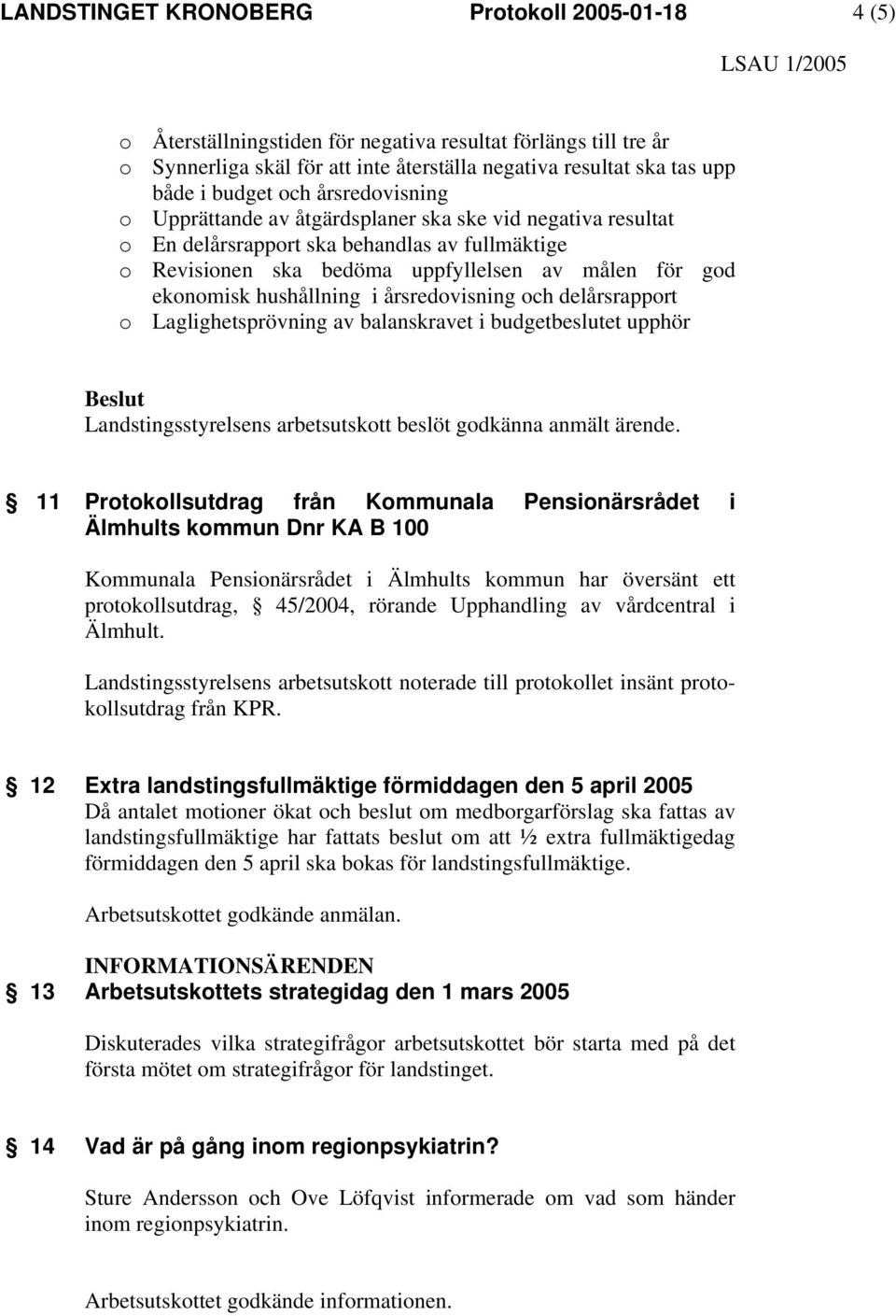 hushållning i årsredovisning och delårsrapport o Laglighetsprövning av balanskravet i budgetbeslutet upphör godkänna anmält ärende.