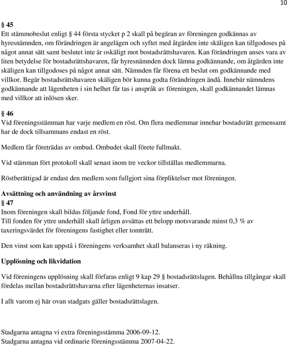 Kan förändringen anses vara av liten betydelse för bostadsrättshavaren, får hyresnämnden dock lämna godkännande, om åtgärden inte skäligen kan tillgodoses på något annat sätt.