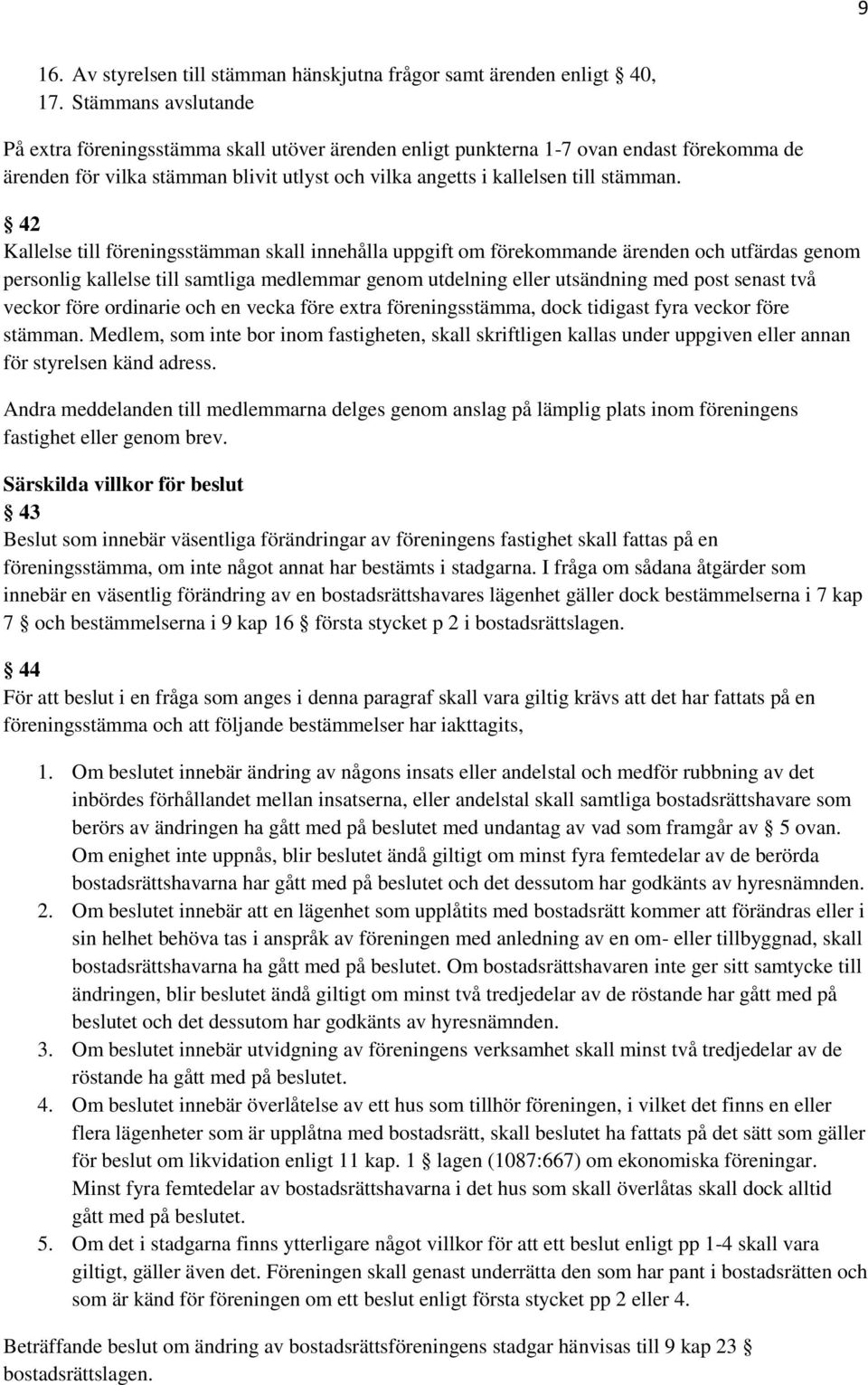 42 Kallelse till föreningsstämman skall innehålla uppgift om förekommande ärenden och utfärdas genom personlig kallelse till samtliga medlemmar genom utdelning eller utsändning med post senast två