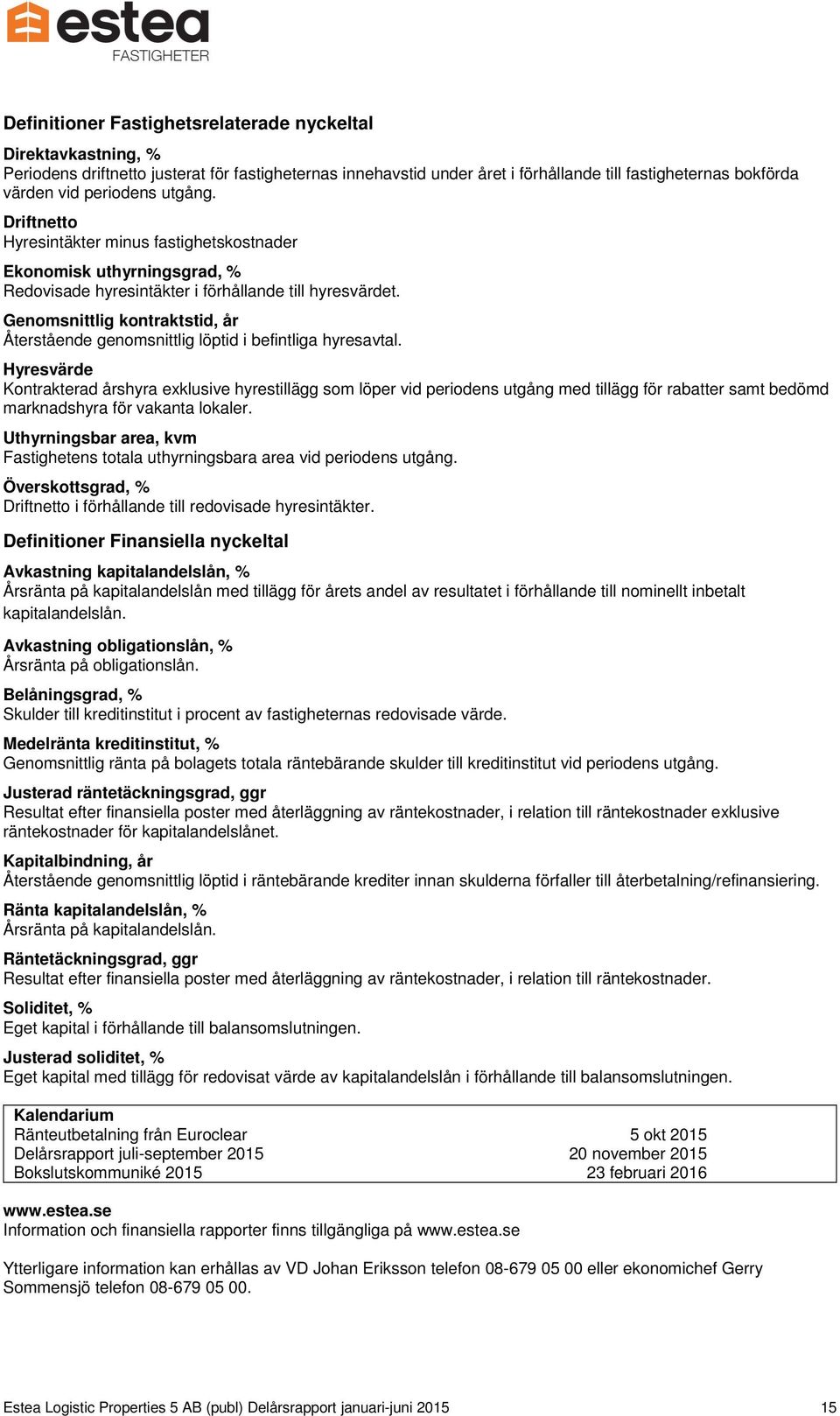 Genomsnittlig kontraktstid, år Återstående genomsnittlig löptid i befintliga hyresavtal.