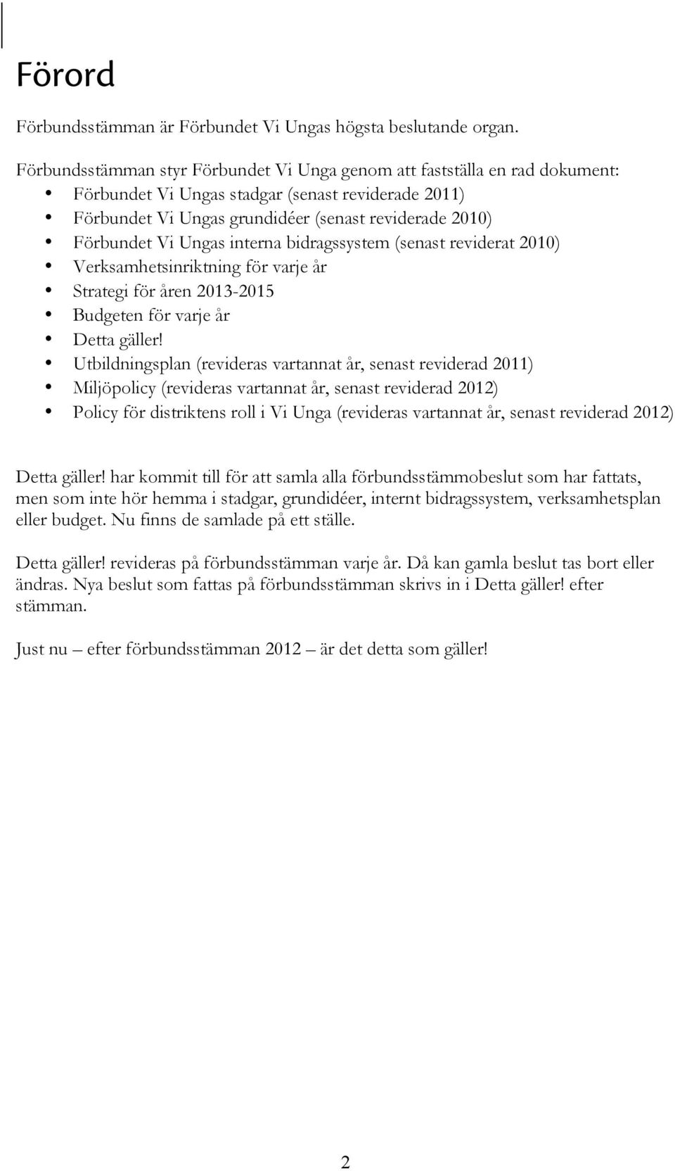 Ungas interna bidragssystem (senast reviderat 2010) Verksamhetsinriktning för varje år Strategi för åren 2013-2015 Budgeten för varje år Detta gäller!