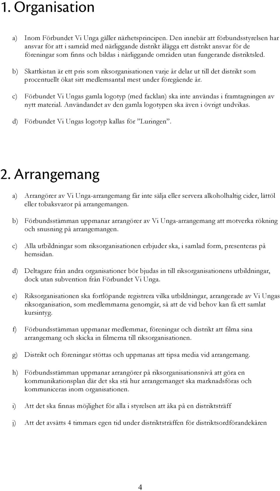 distriktsled. b) Skattkistan är ett pris som riksorganisationen varje år delar ut till det distrikt som procentuellt ökat sitt medlemsantal mest under föregående år.