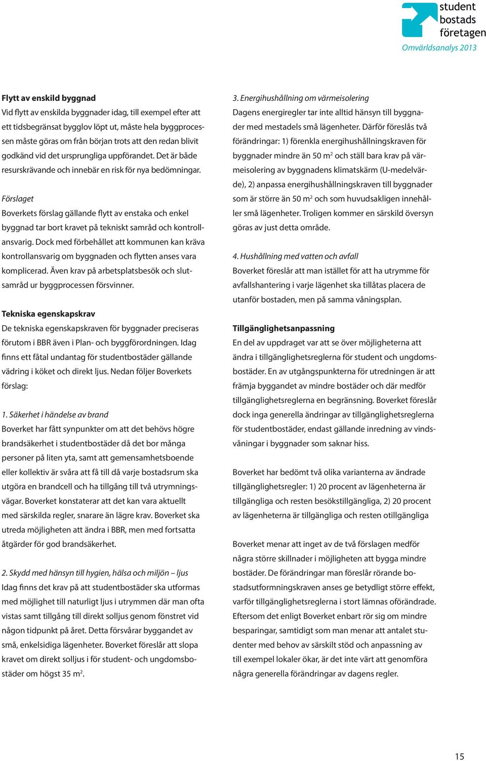 Förslaget Boverkets förslag gällande flytt av enstaka och enkel byggnad tar bort kravet på tekniskt samråd och kontrollansvarig.